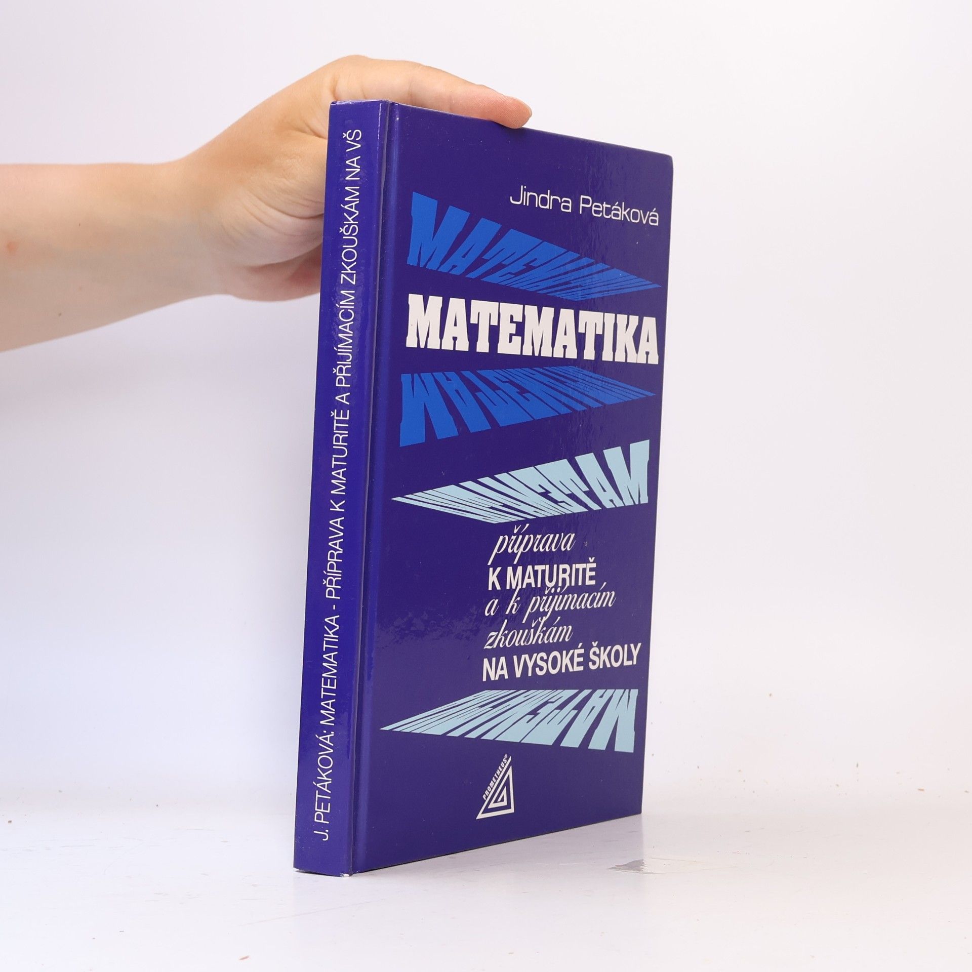 Jindra Petáková Matematika. Příprava k maturitě a k přijímacím zkouškám na vysoké školy