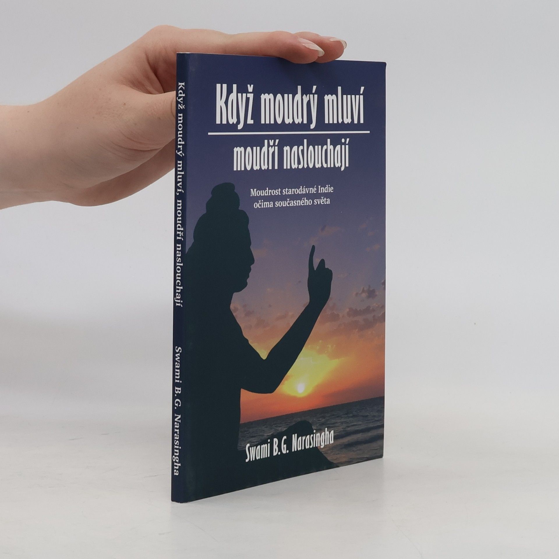 B. G. Bhakti Gaurava Narasingha Když moudrý mluví, moudří naslouchají : Moudrost staré Indie očima současného světa