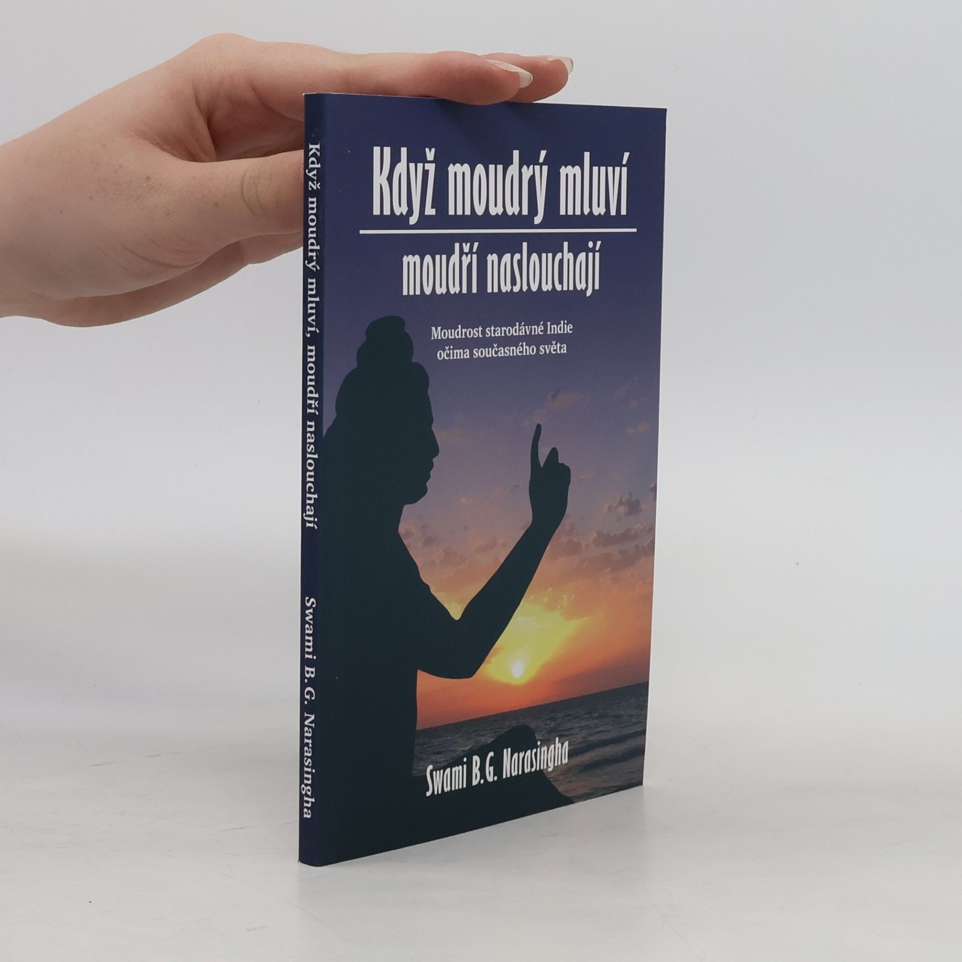 B. G. Bhakti Gaurava Narasingha Když moudrý mluví, moudří naslouchají : Moudrost staré Indie očima současného světa