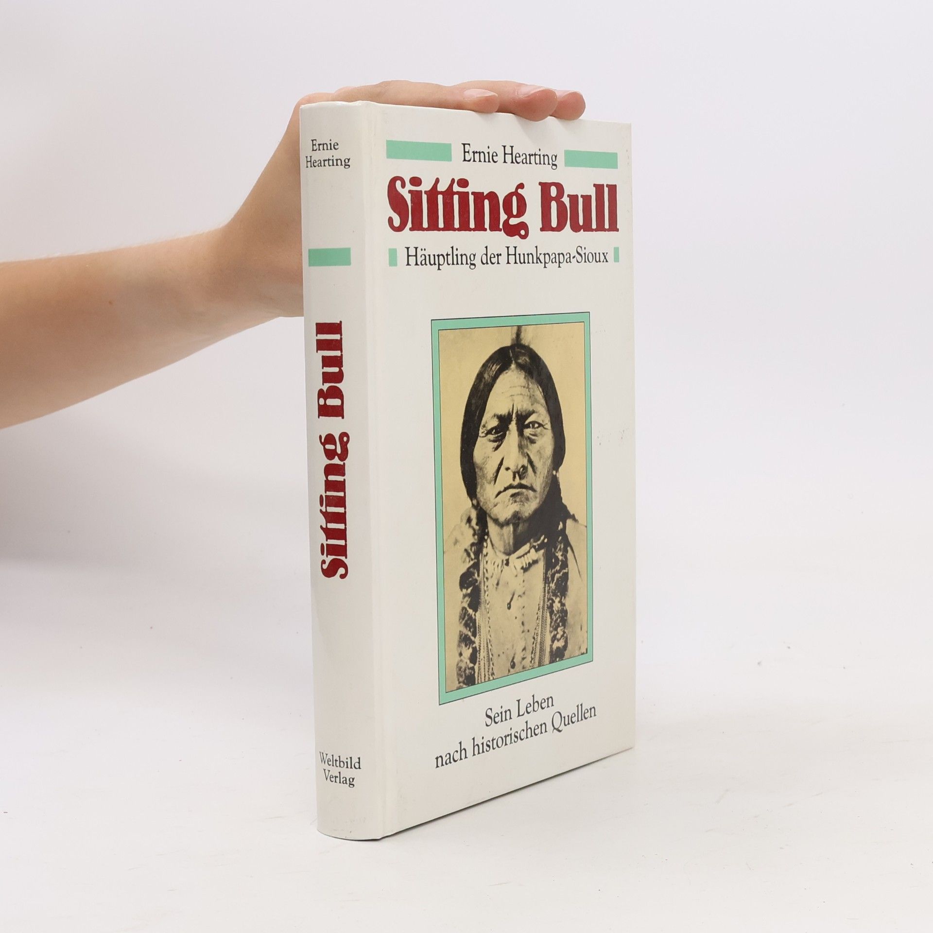 Ernie Hearting Sitting Bull: Häuptling der Hunkpapa-Sioux - Sein Leben nach historischen Quellen