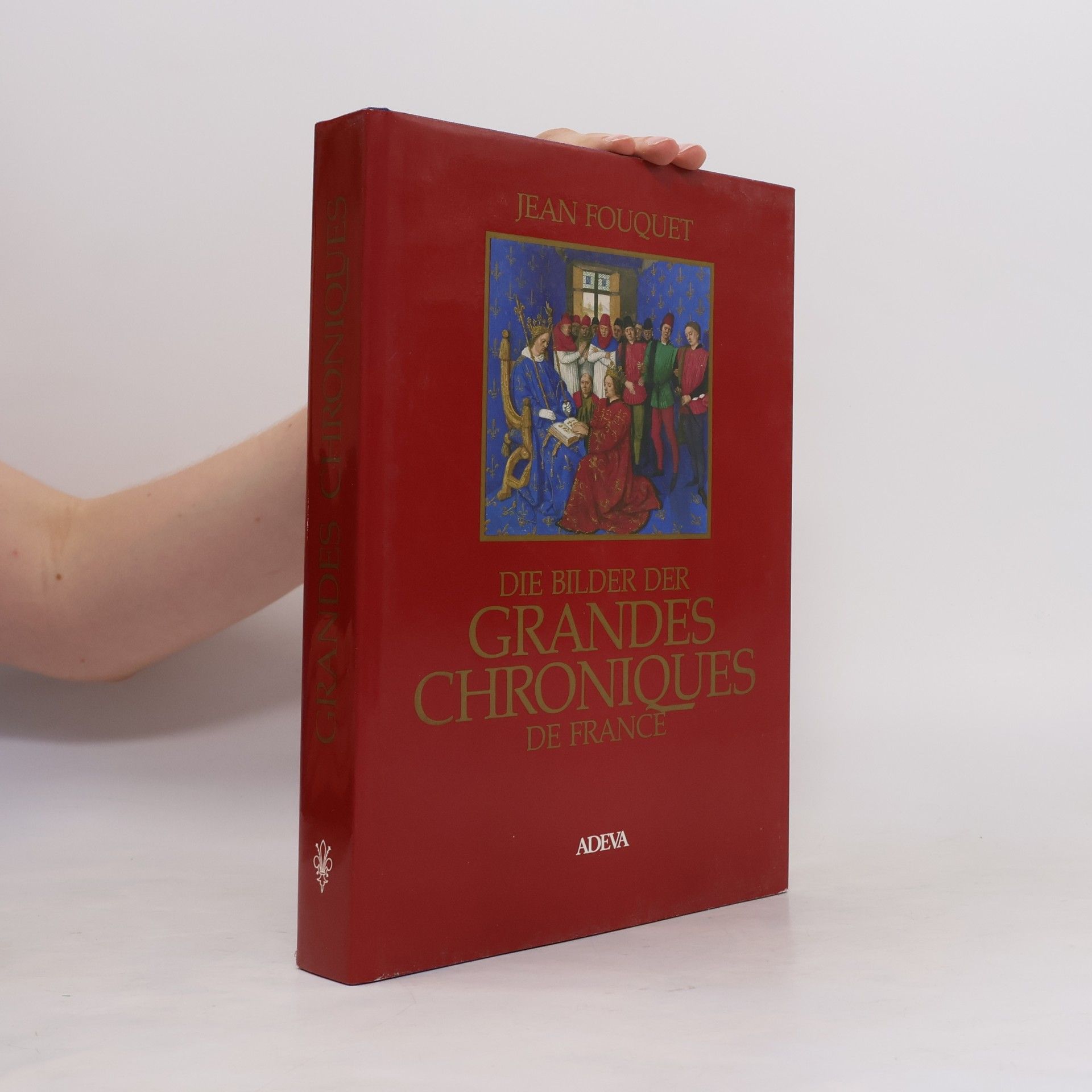 François Avril Jean Fouquet, die Bilder der Grandes Chroniques de France