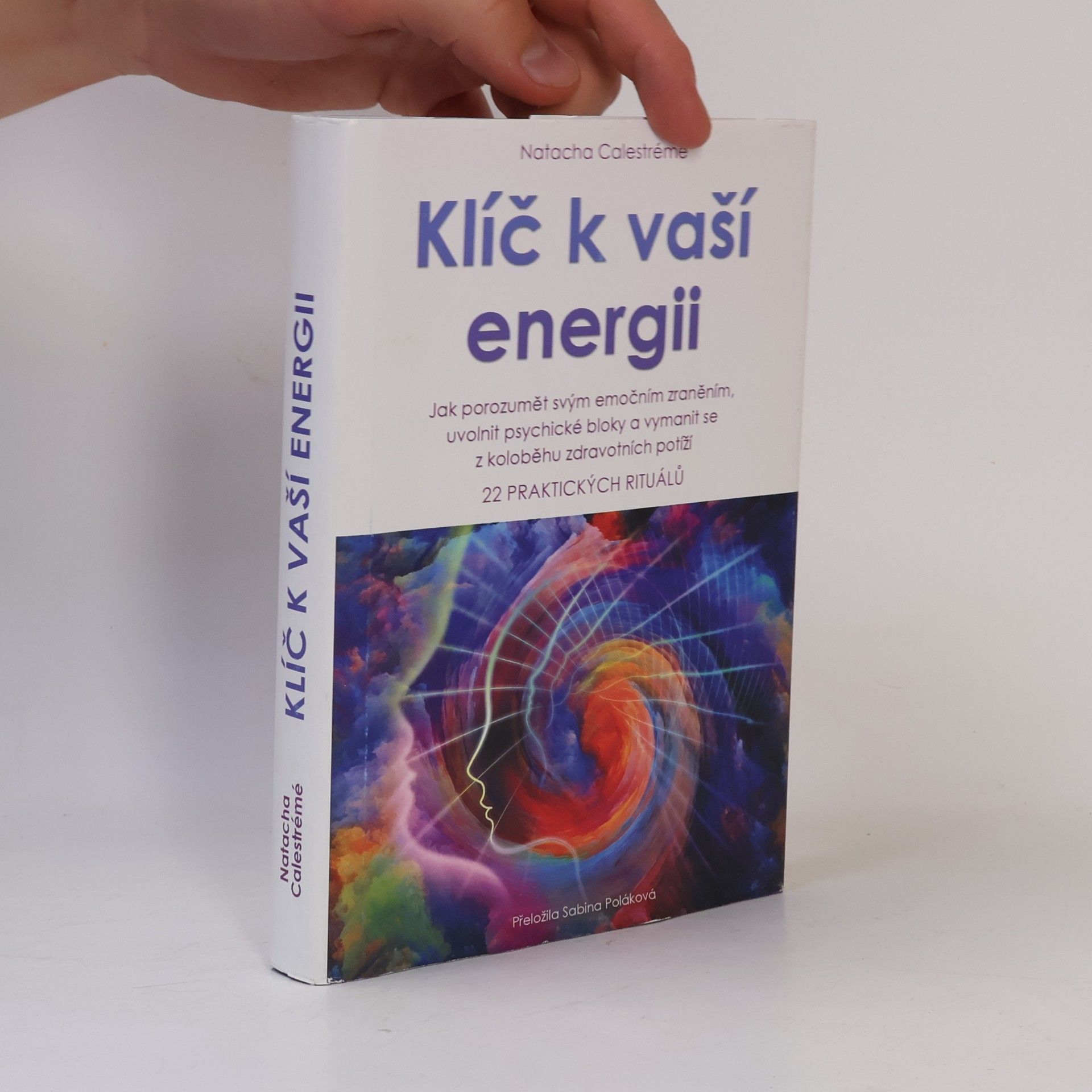 Natacha Calestrémé Klíč k vaší energii : jak porozumět svým emočním zraněním, uvolnit psychické bloky a vymanit se z koloběhu zdravotních potíží : 22 praktických rituálů