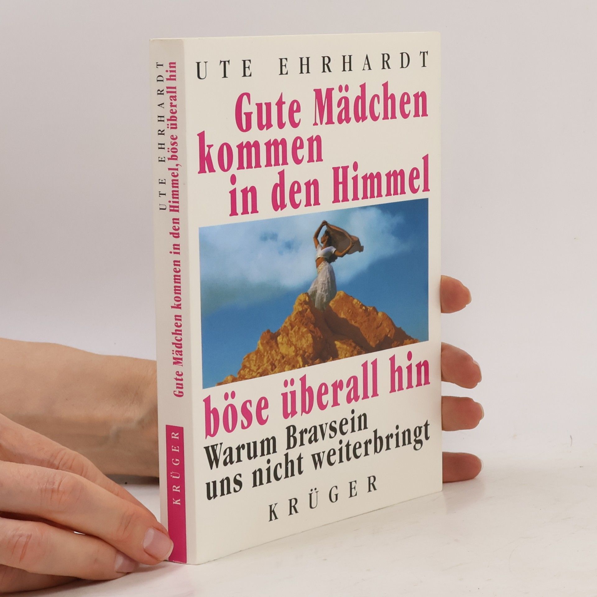 Ute Ehrhardt Gute Mädchen kommen in den Himmel, böse überall hin. Warum Bravsein uns nicht weiterbringt