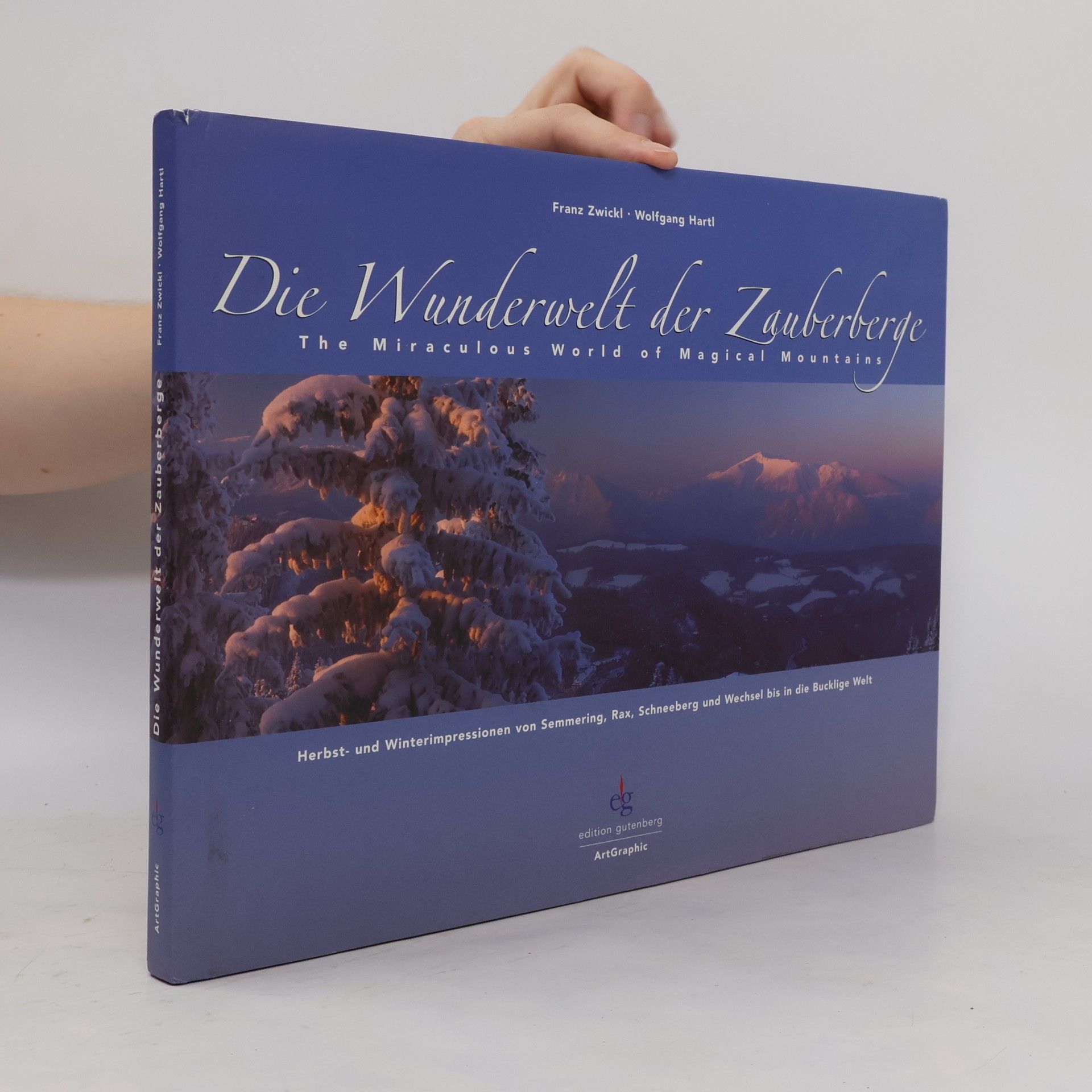 Wolfgang Hartl Die Wunderwelt der Zauberberge: Herbst- und Winterimpressionen von Semmering, Rax, Schneeberg und Wechsel bis in die Bucklige Welt