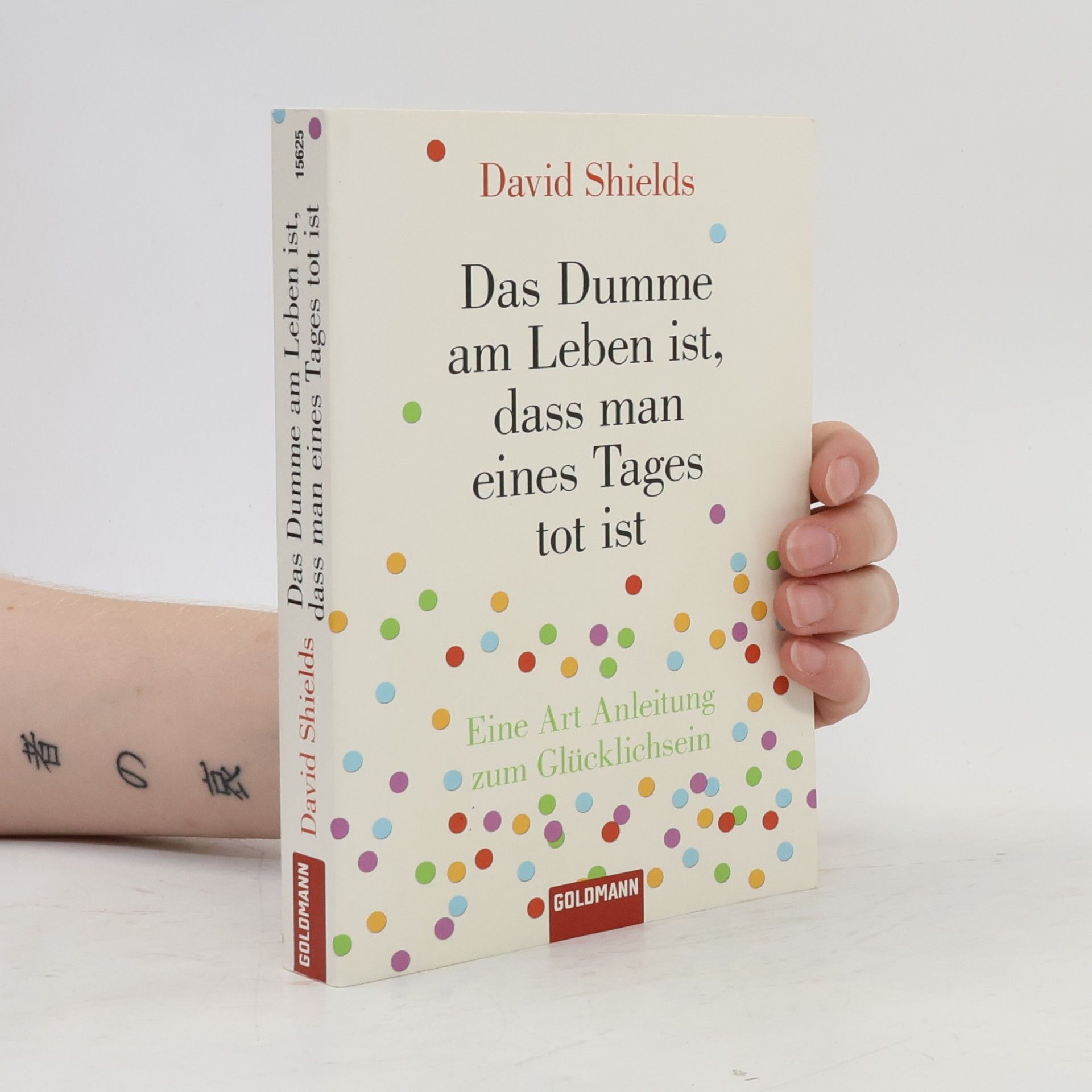 David Shields Das Dumme am Leben ist, dass man eines Tages tot ist