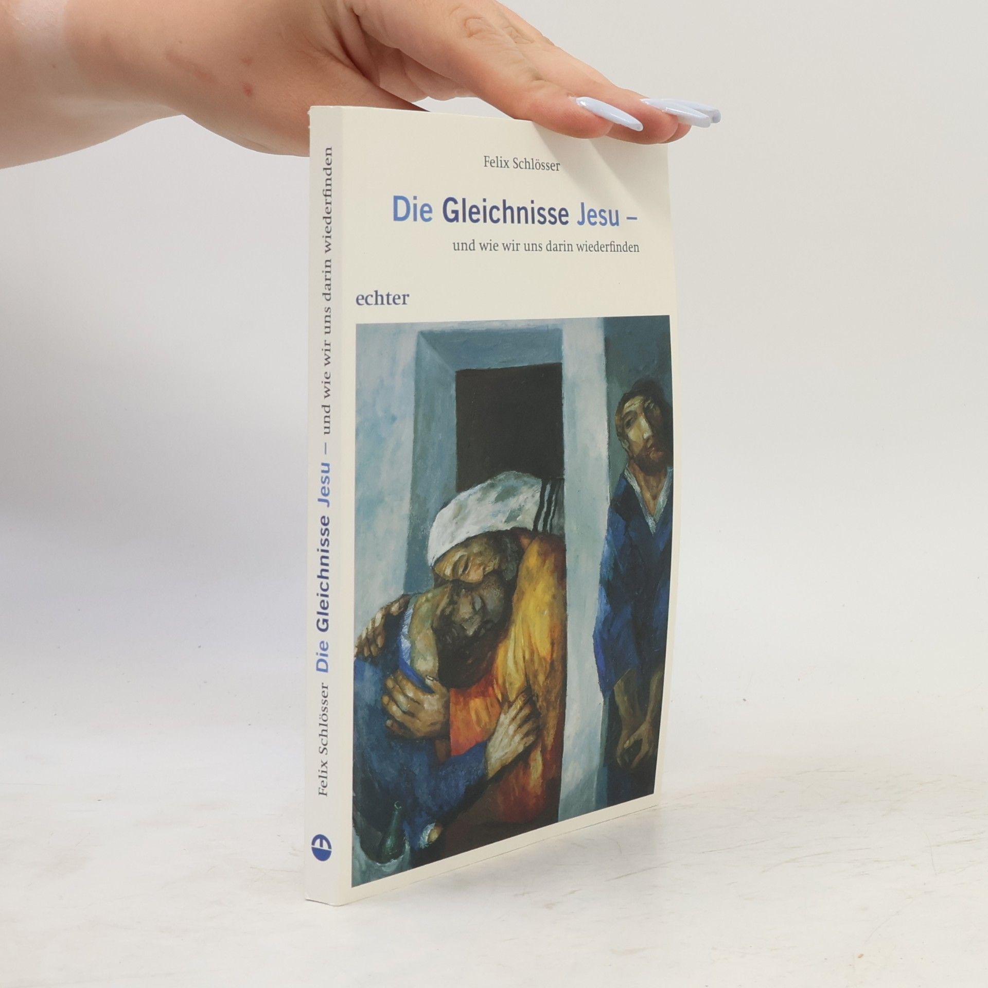 Felix Schlösser Die Gleichnisse Jesu - und wie wir uns darin wiederfinden