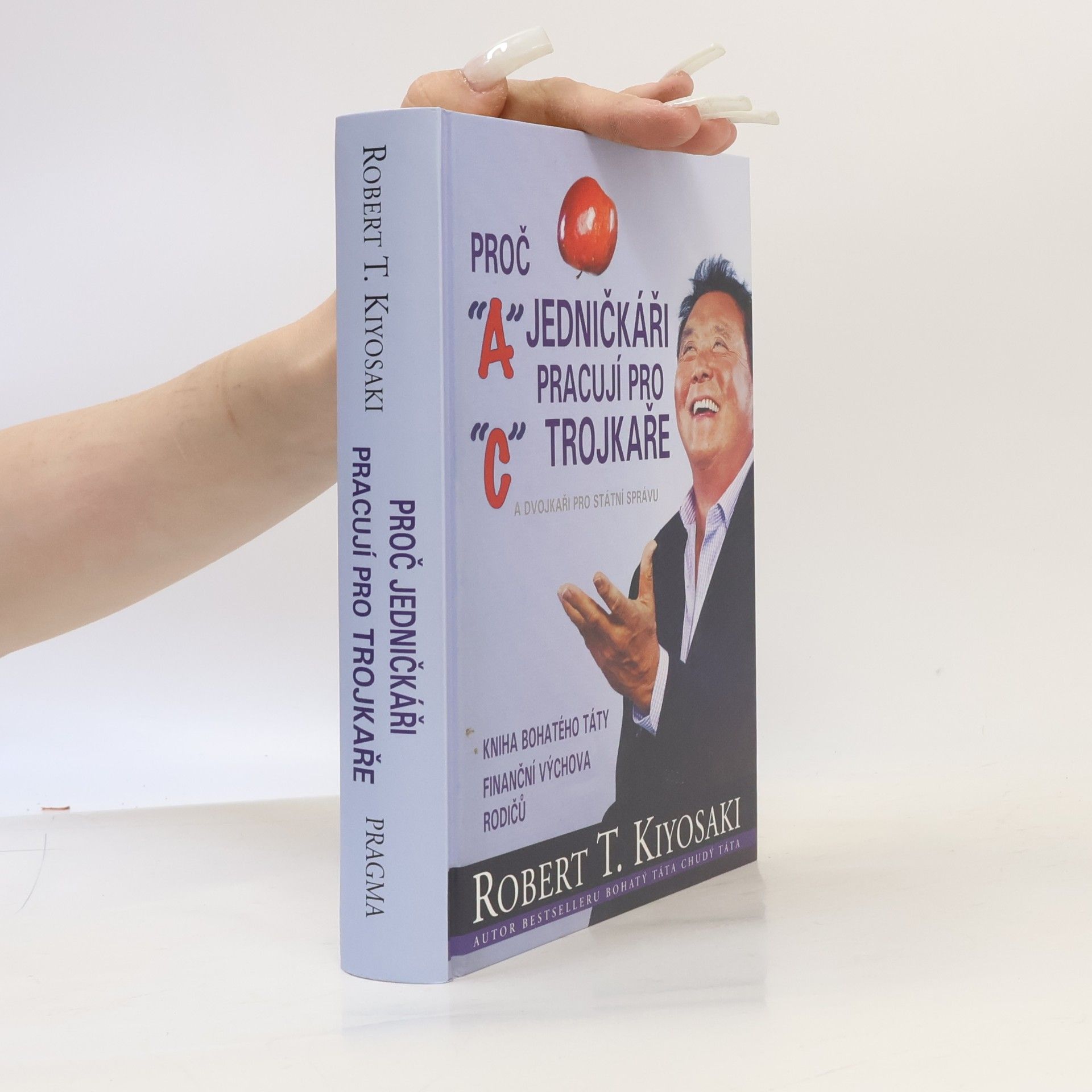 Robert T. Kiyosaki Proč jedničkáři pracují pro trojkaře a dvojkaři pro státní správu
