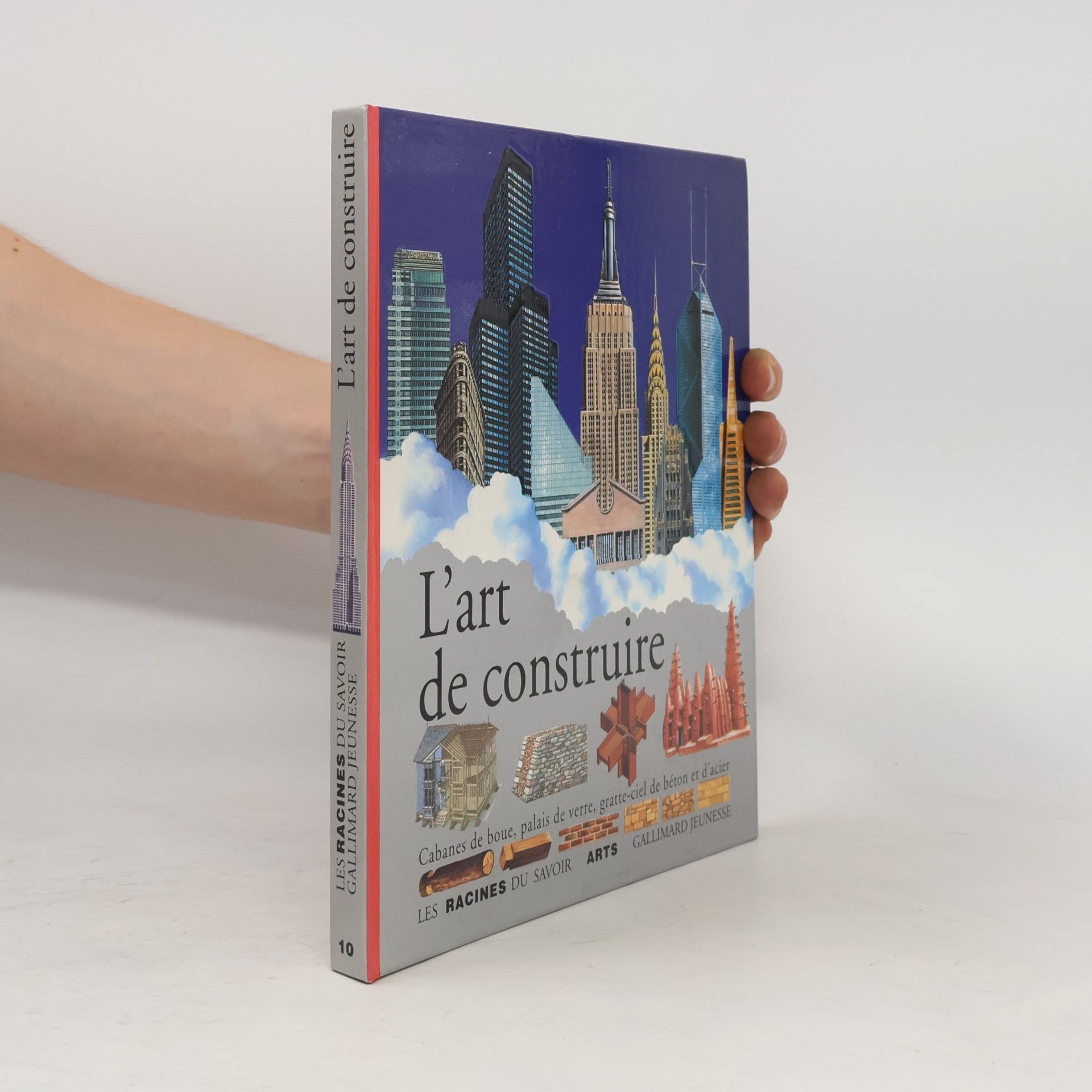 Béatrice Fontanel Les Racines du Savoir - 10: L'art de construire cabanes de boue, palais de verre, gratte-ciel de béton et d'acier