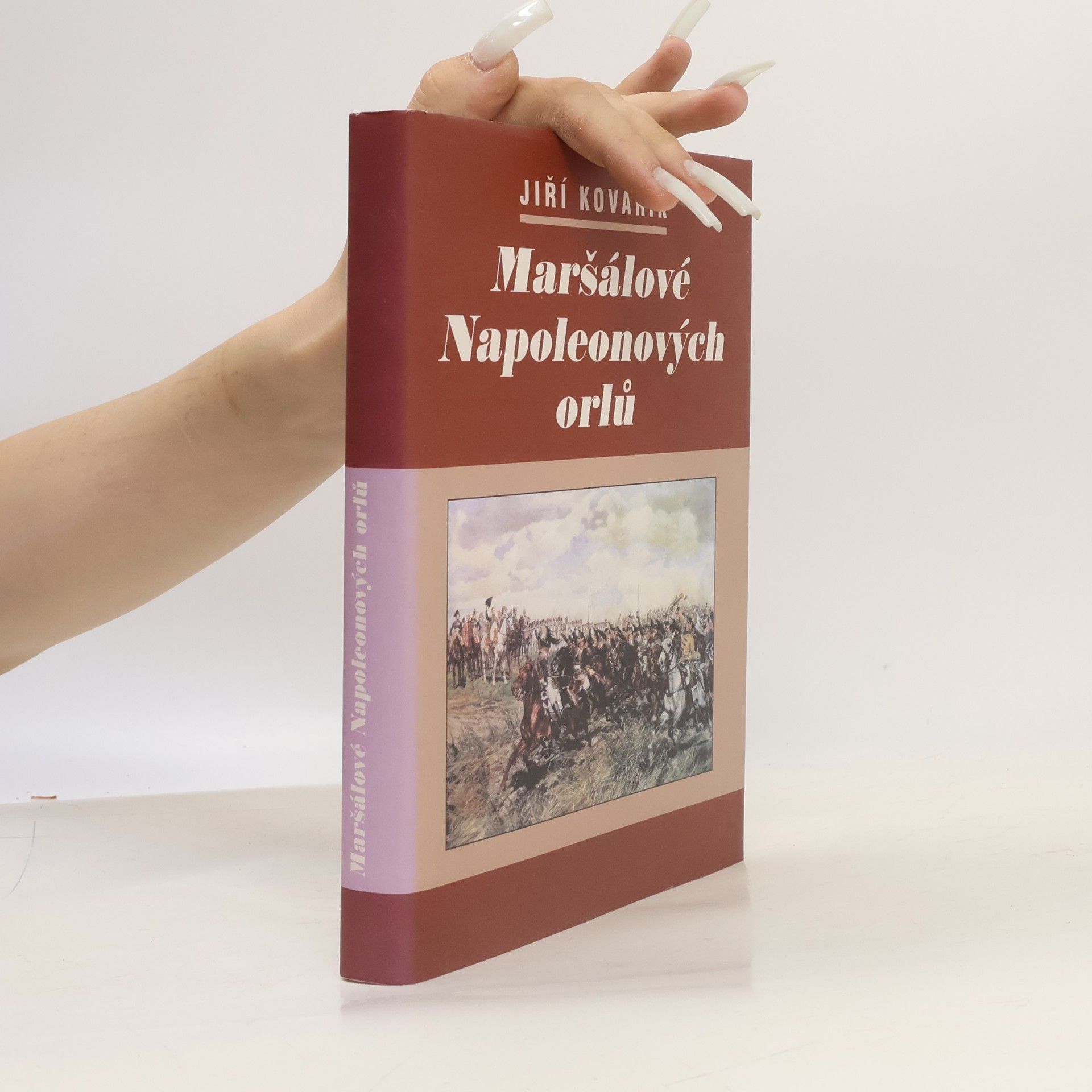 Jiří Kovařík Maršálové Napoleonových orlů. Orlové Napoleonovy armády. (II. díl, 1 svazek)