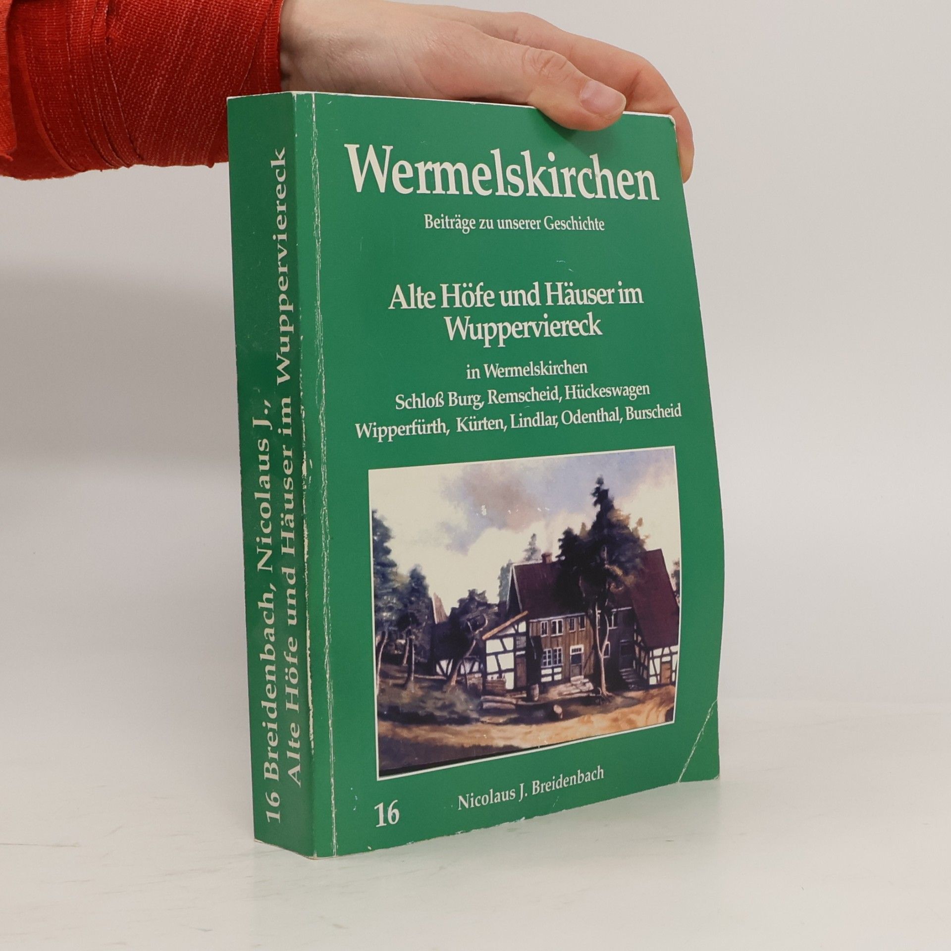 Alte Höfe und Häuser im Wupperviereck von Wermelskirchen, Schloß Burg, Remscheid, Hückeswagen, Wipperfürth, Kürten, Lindlar, Odenthal und Burscheid