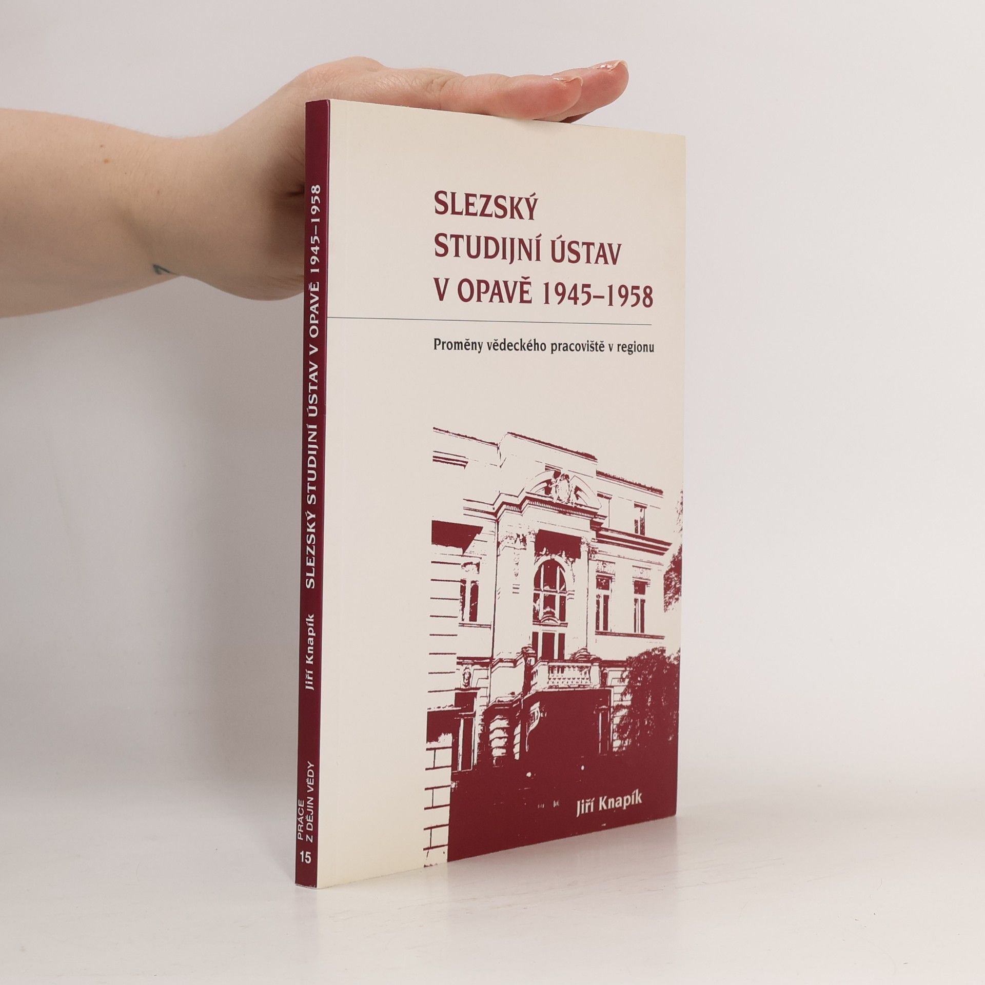Jiří Knapík Slezský studijní ústav v Opavě 1945-1958 : proměny vědeckého pracoviště v regionu
