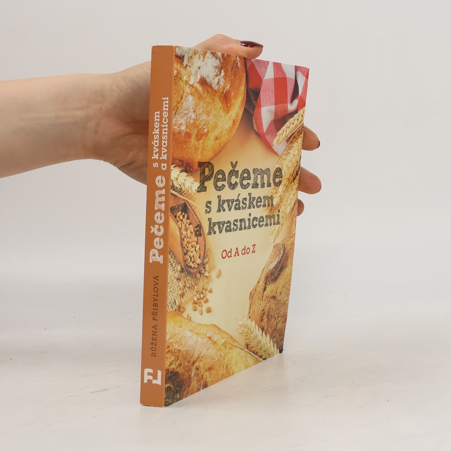 Růžena Přibylová Pečeme s kváskem a kvasnicemi. Od A do Z