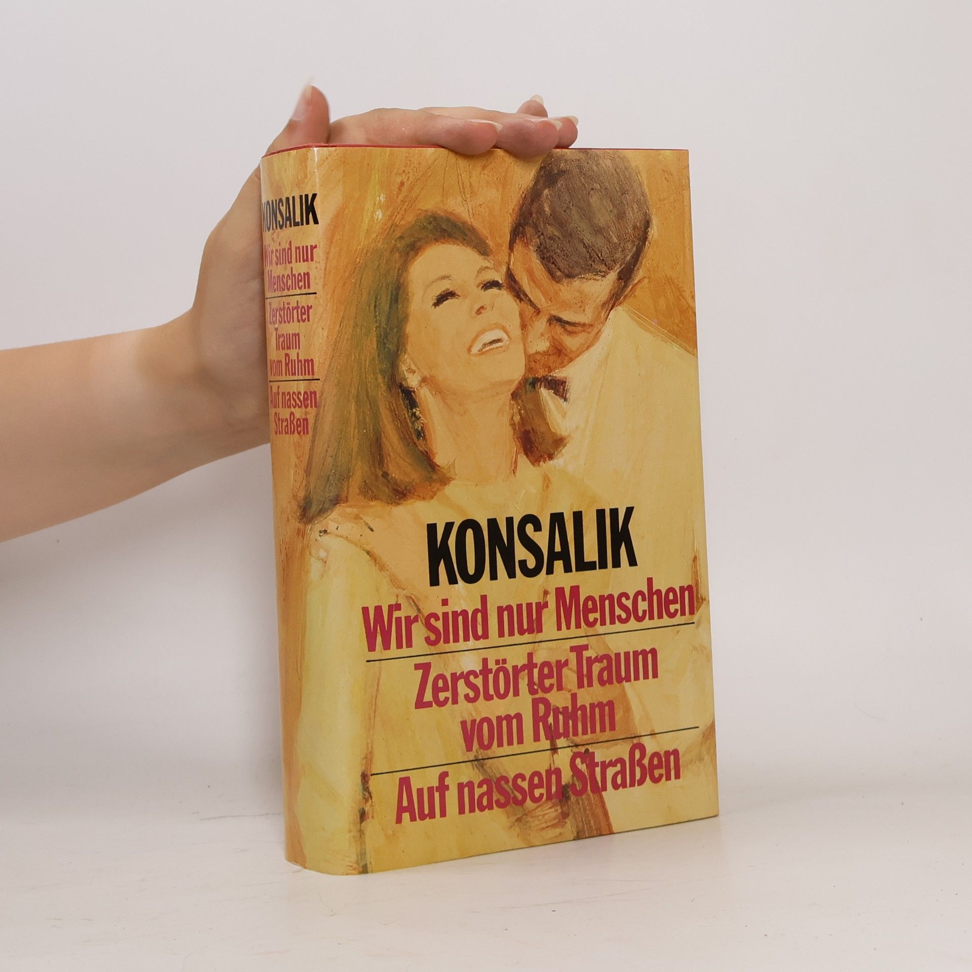 H. G. Konsalik Wir sind nur Menschen. Zerstörter Traum vom Ruhm. Auf nassen Strassen