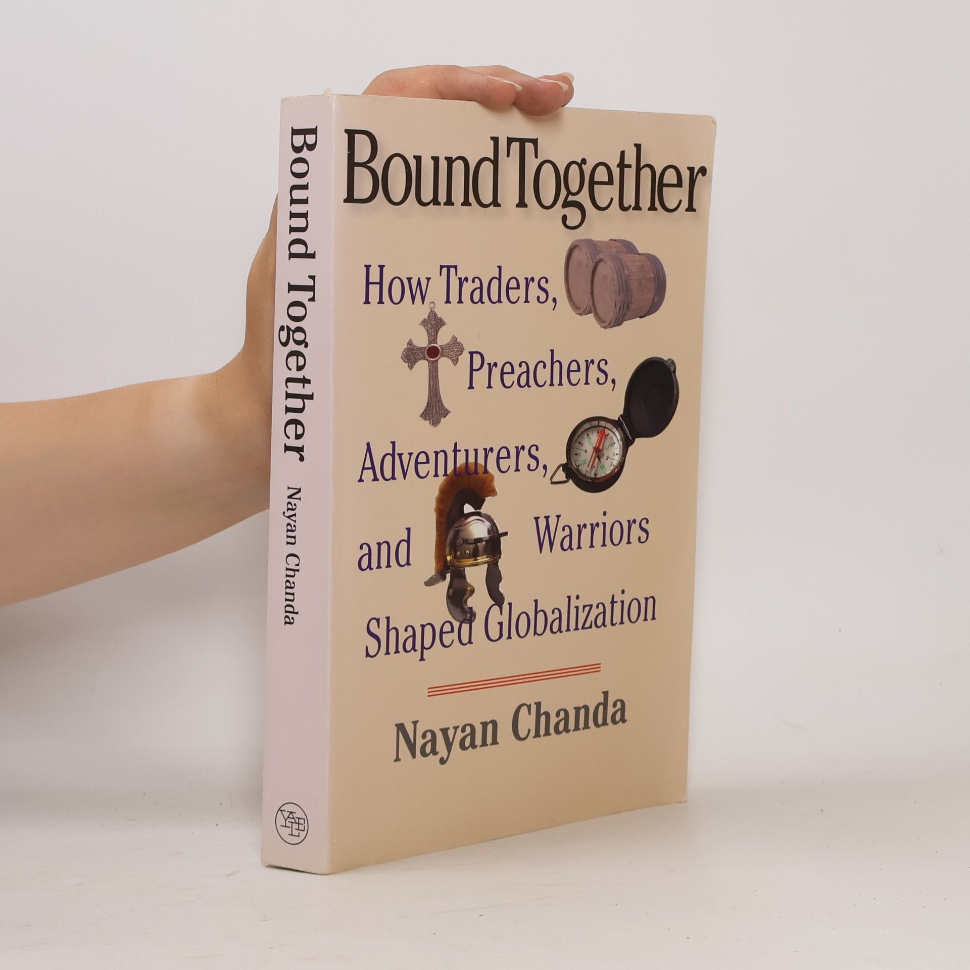 Nayan Chanda Bound together. How traders, preachers, adventurers, and warriors shaped globalization.