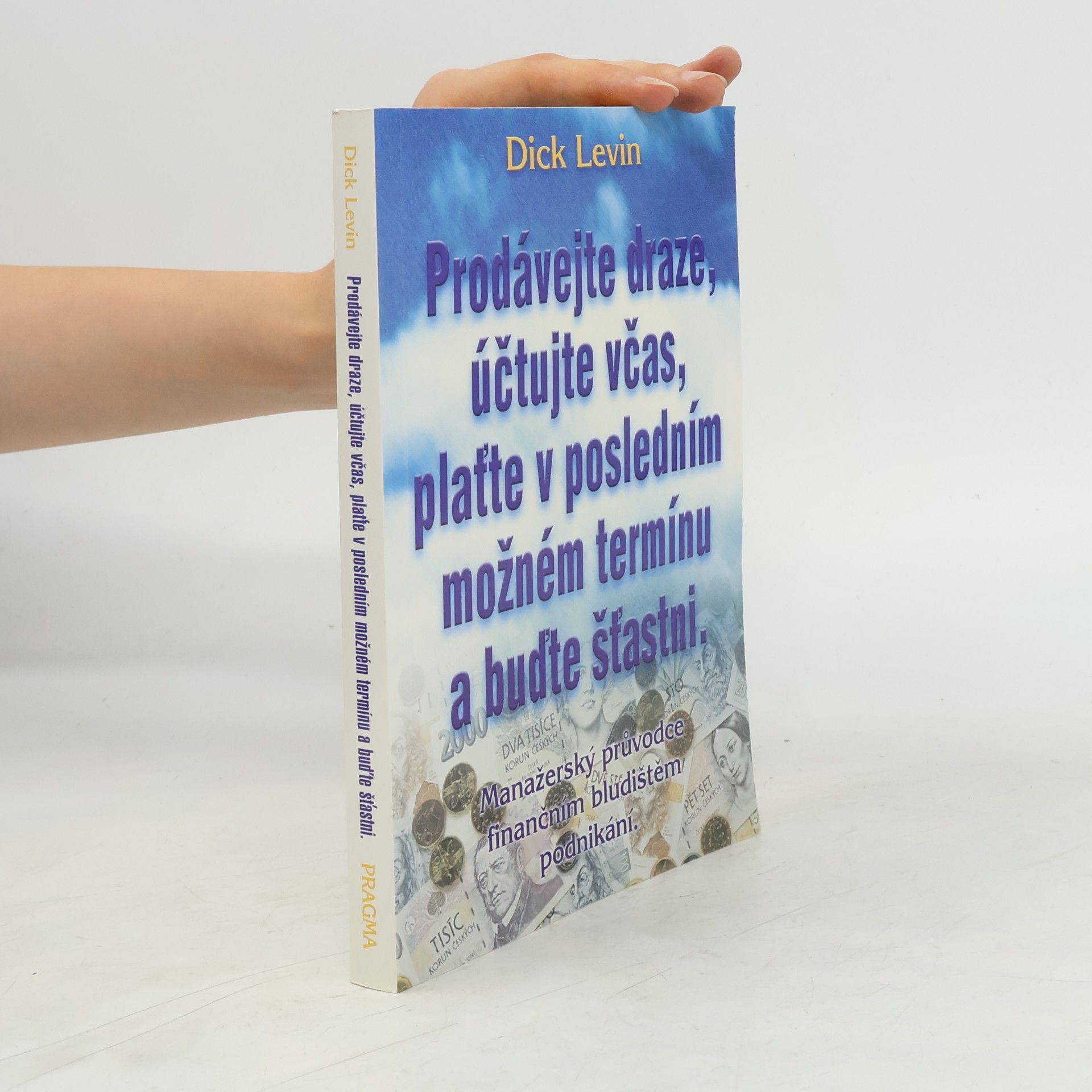 Dick Levin Prodávejte draze, účtujte včas, plaťte v posledním možném termínu a buďte šťastni