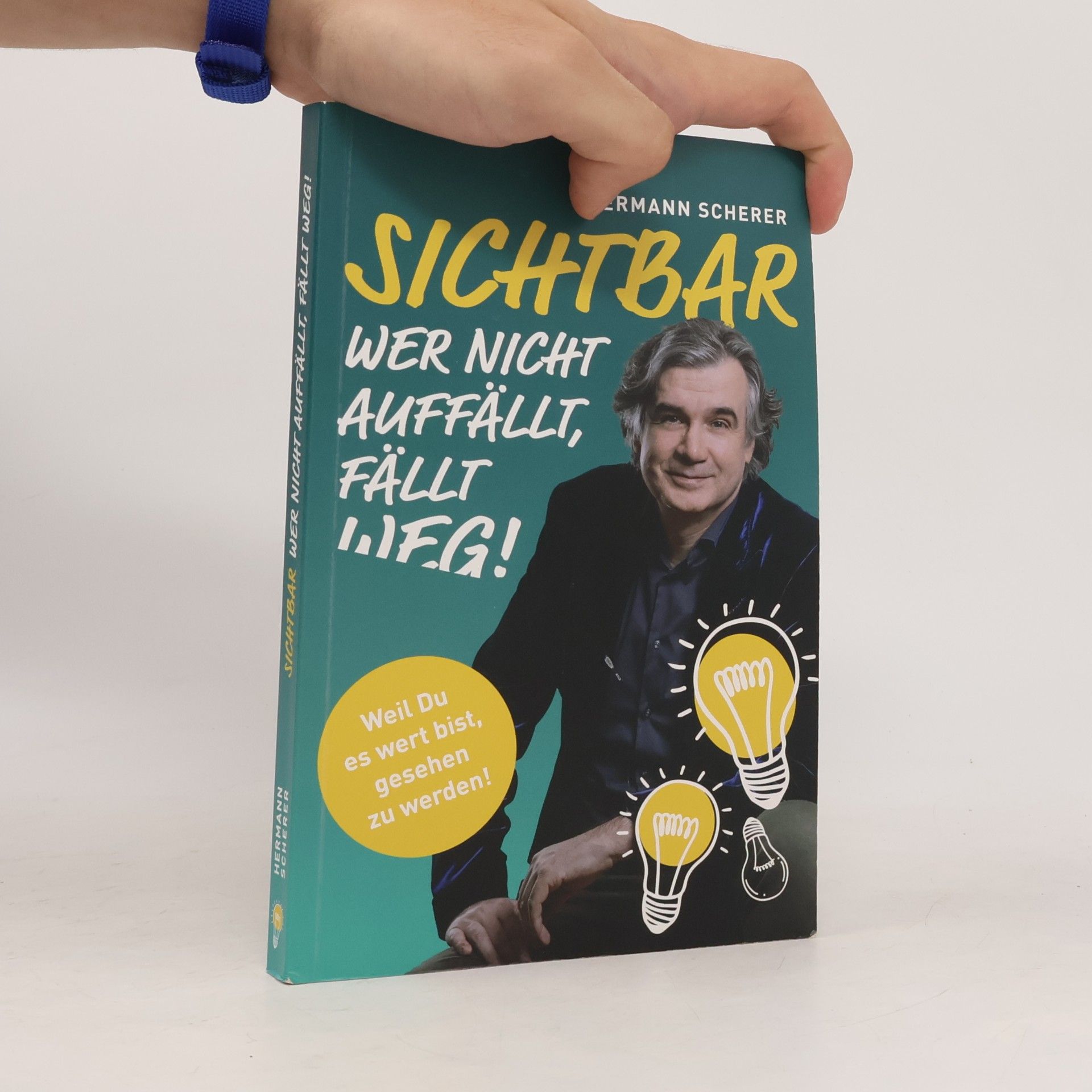 Hermann Scherer Sichtbar: Wer nicht auffällt, fällt weg! Weil Du es wert bist, gesehen zu werden!