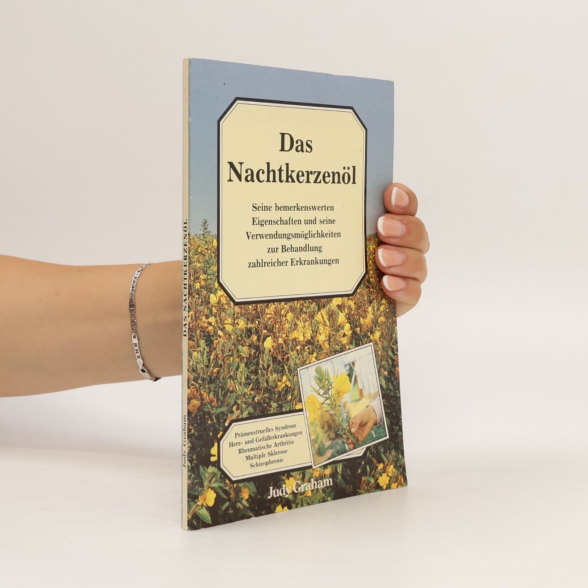 Judy Graham Das Nachtkerzenöl. Seine bemerkenswerten Eigenschaften und seine Verwendungsmöglichkeiten zur Behandlung zahlreicher Erkrankungen