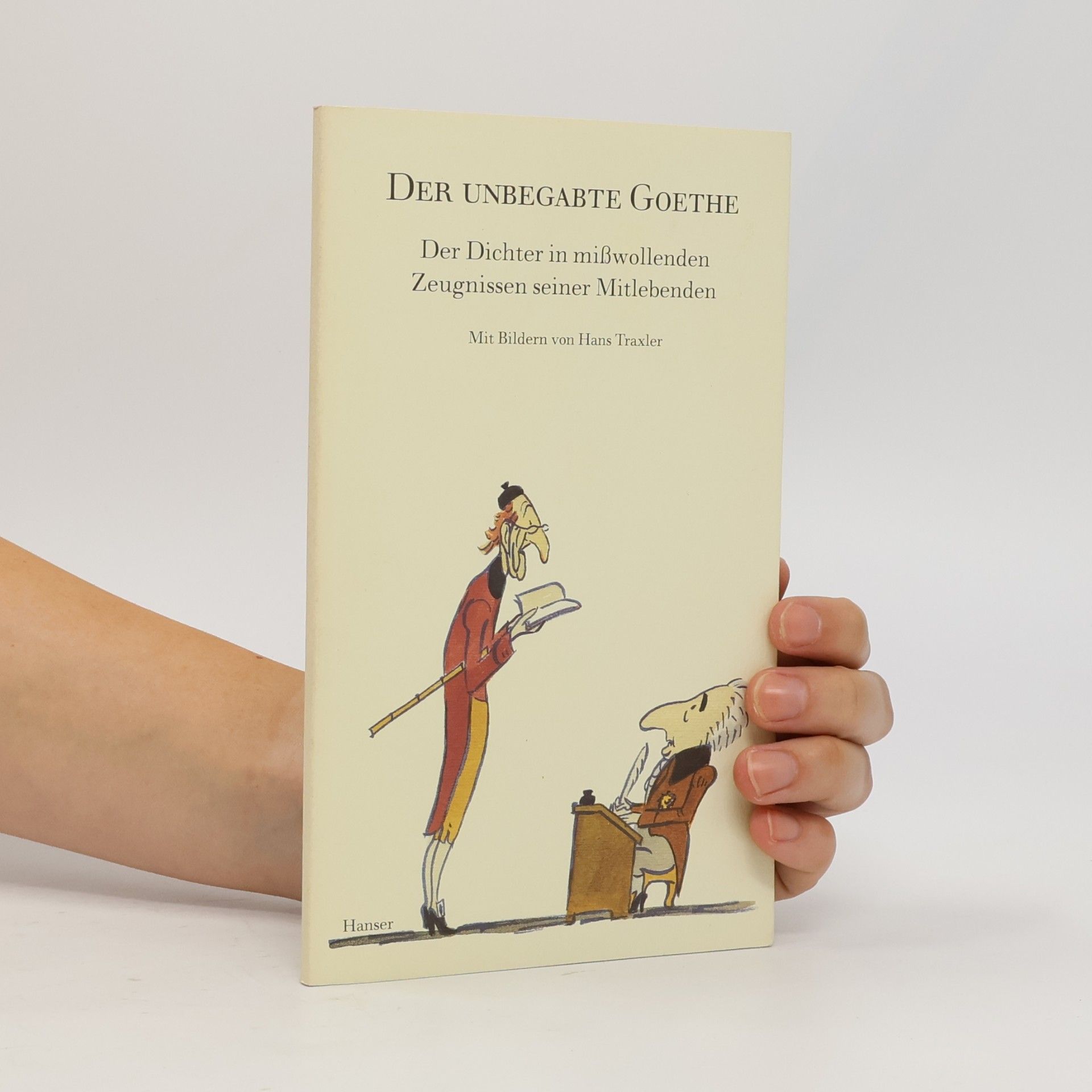 Hans Traxler Der unbegabte Goethe. Der Dichter in mißwollenden Zeugnissen seiner Mitlebenden