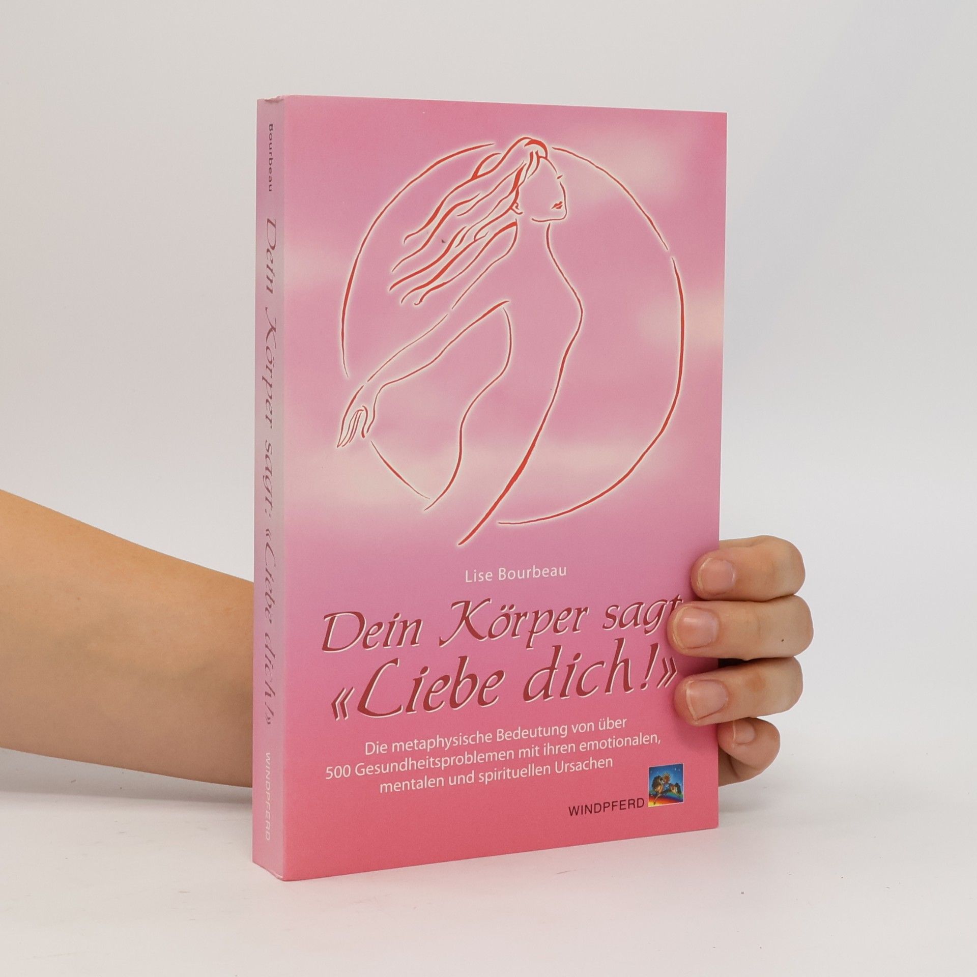 Lise Bourbeau Dein Körper sagt: "Liebe dich!"
