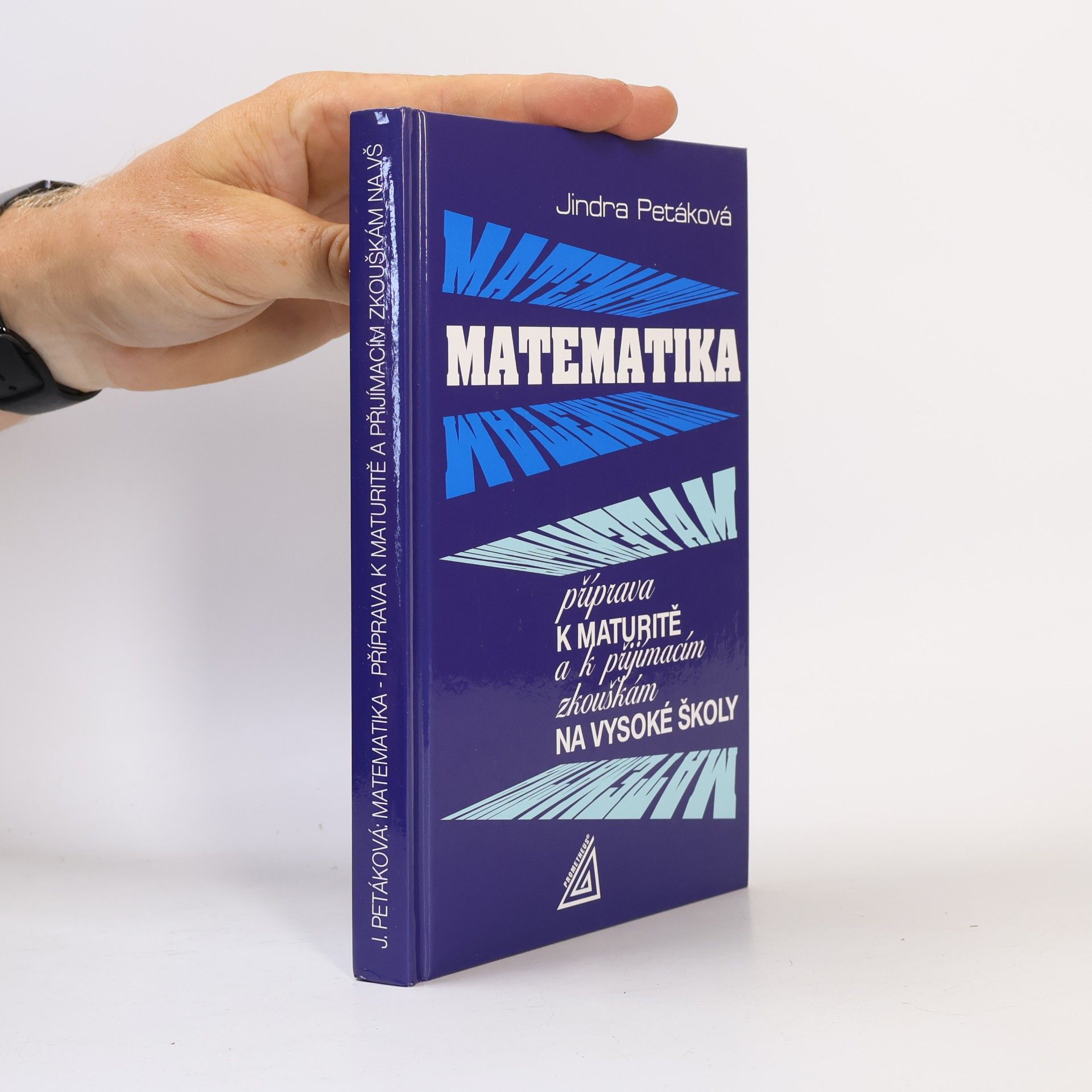Jindra Petáková Matematika. Příprava k maturitě a k přijímacím zkouškám na vysoké školy