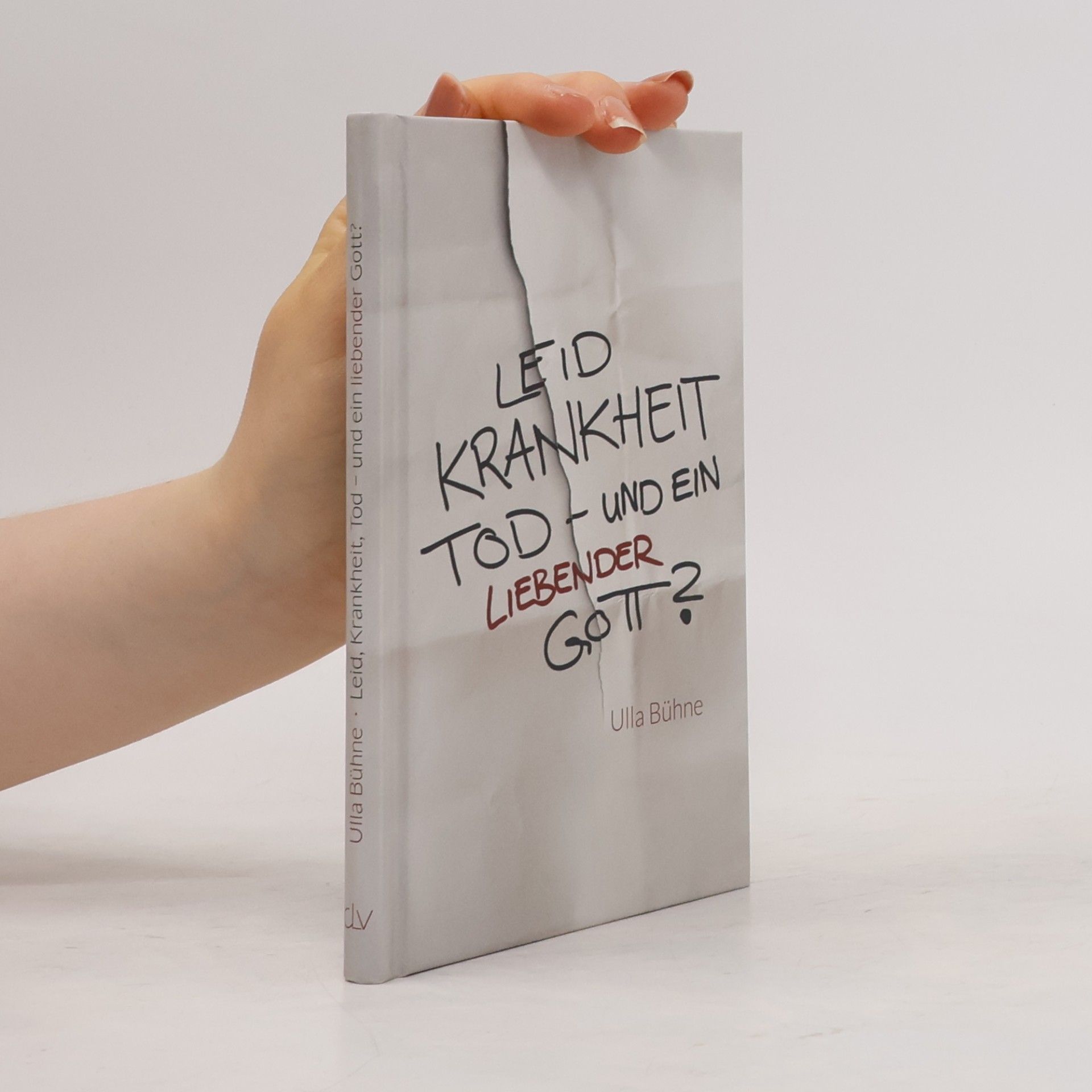 Ulla Bühne Leid, Krankheit, Tod – und ein liebender Gott?