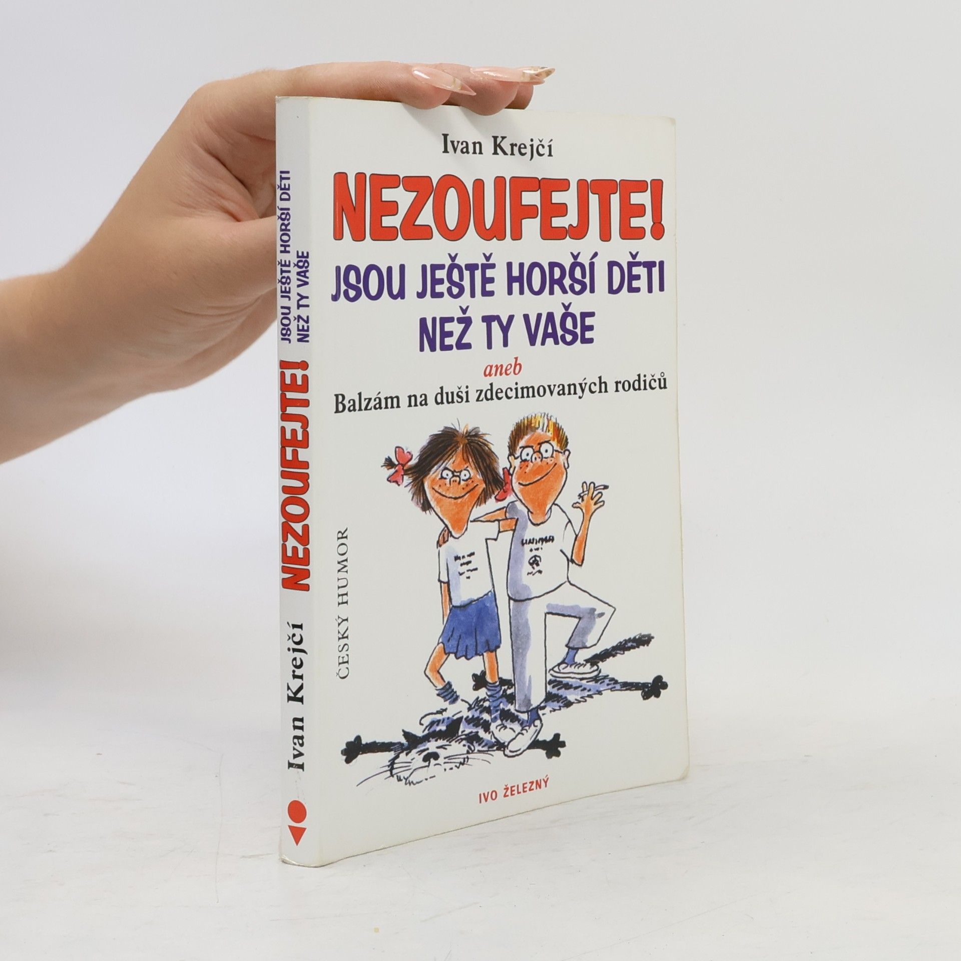Ivan Krejčí Nezoufejte! Jsou ještě horší děti než ty vaše, aneb, Balzám na duši zdecimovaných rodičů