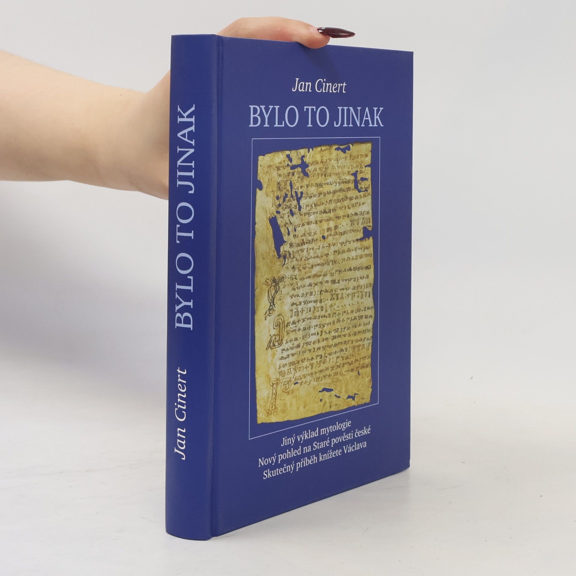 Jan Cinert Bylo to jinak : jiný výklad mytologie : nový pohled na Staré pověsti české : skutečný příběh knížete Václava