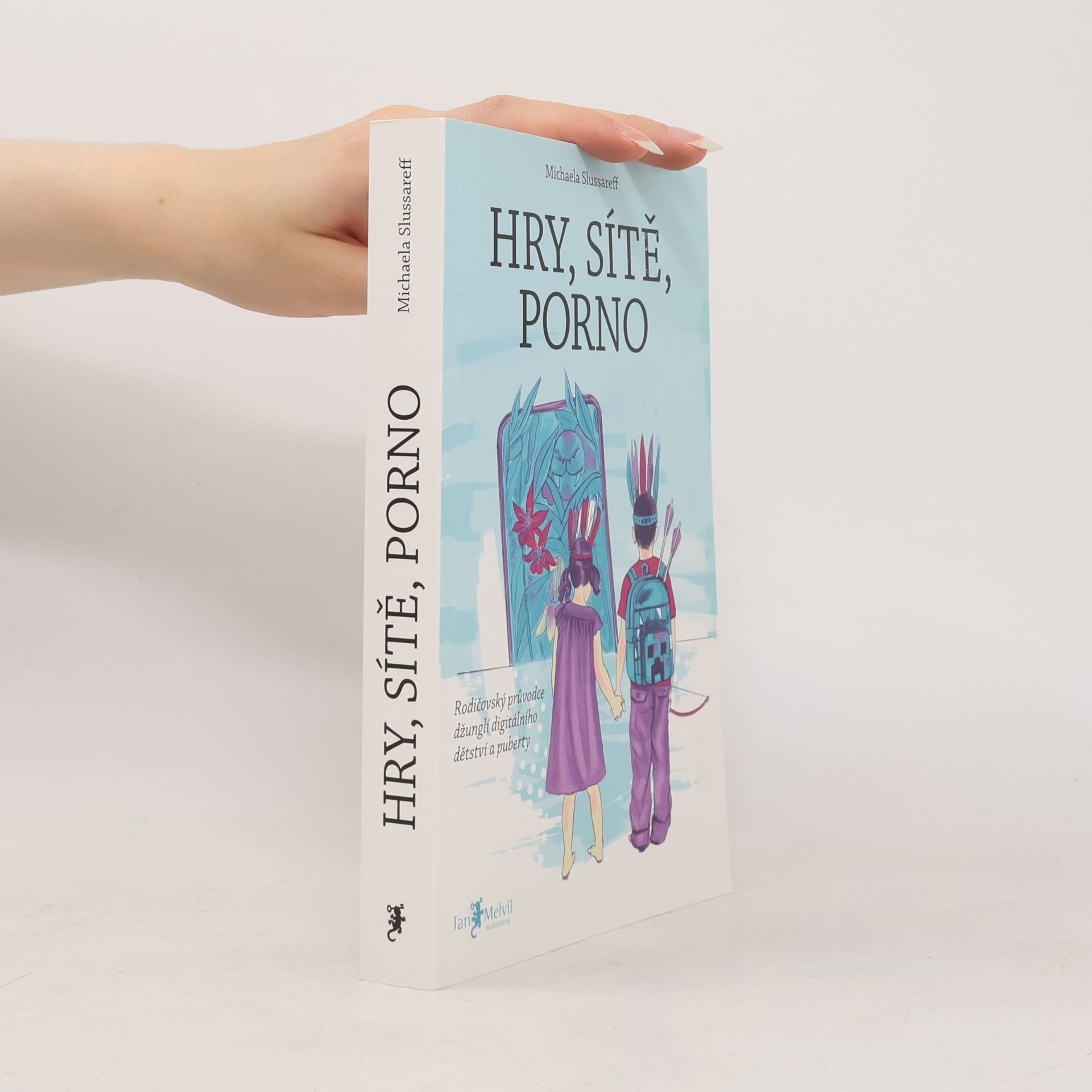 Michaela Slussareff Hry, sítě, porno : rodičovský průvodce džunglí digitálního dětství a puberty