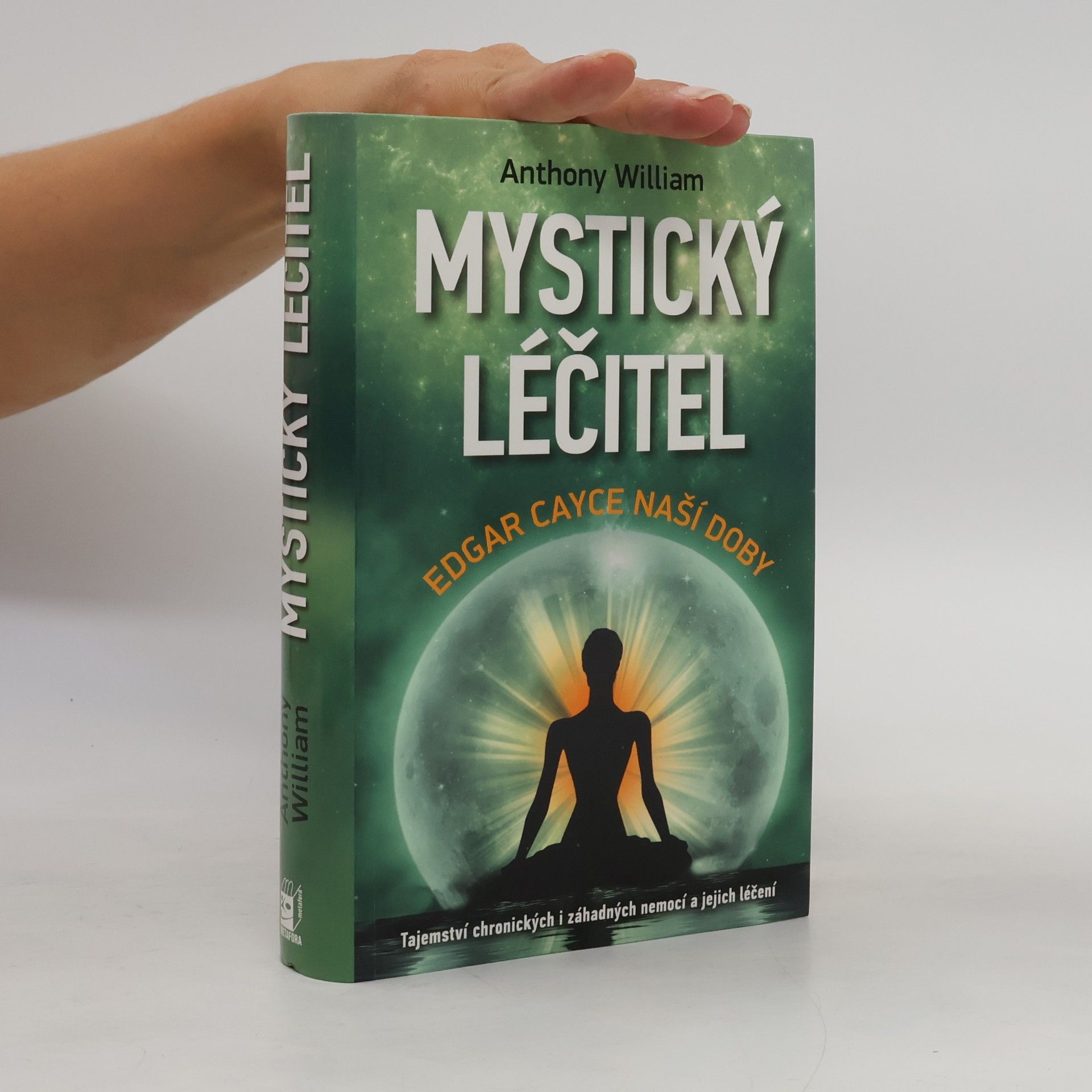 Anthony William Mystický léčitel : novodobé médium odhaluje tajemství záhadných nemocí