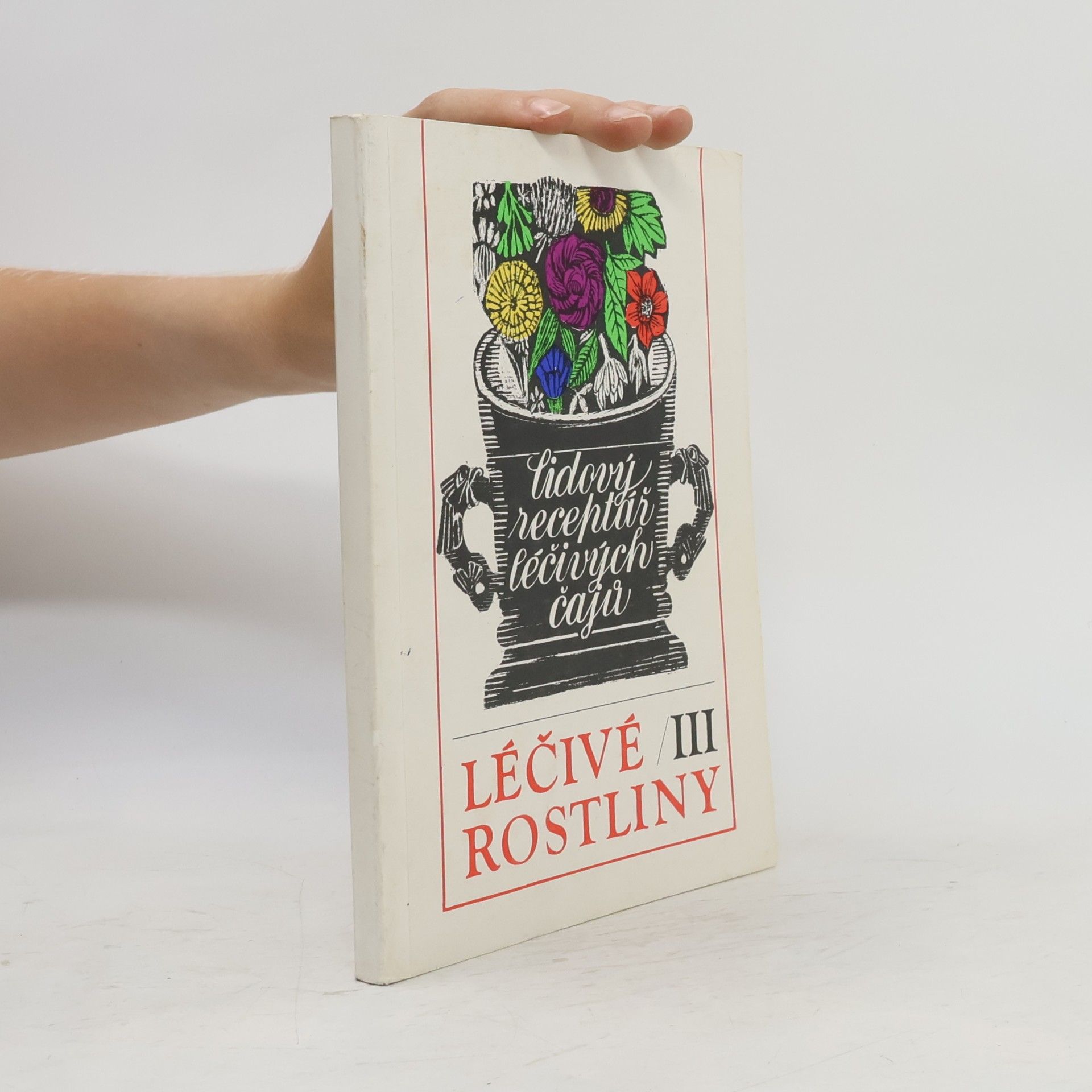Jan Lejnar Léčivé rostliny III : Lidový receptář léčivých čajů