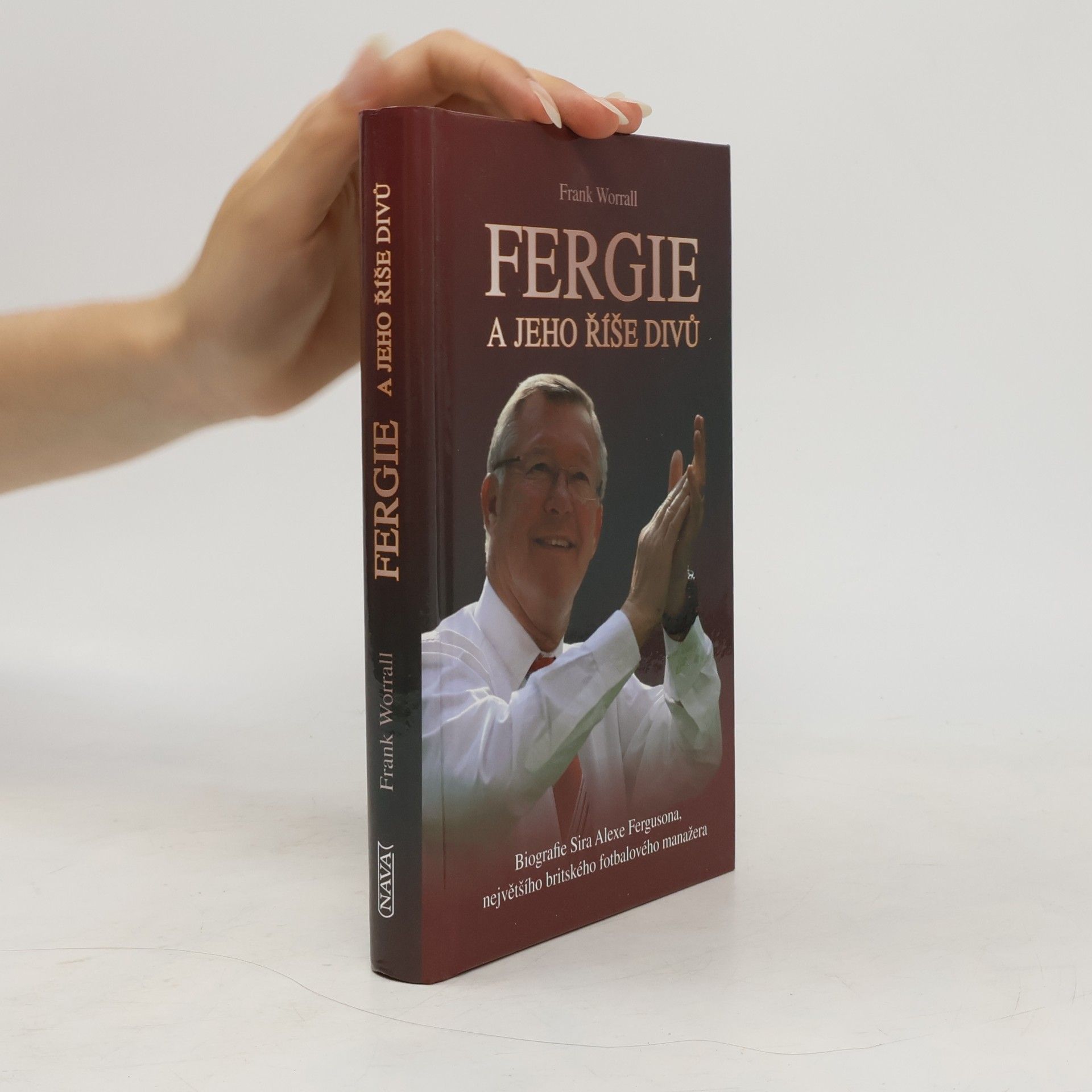 Frank Worrall Fergie a jeho říše divů : biografie sira Alexe Fergusona, největšího britského fotbalového manažera
