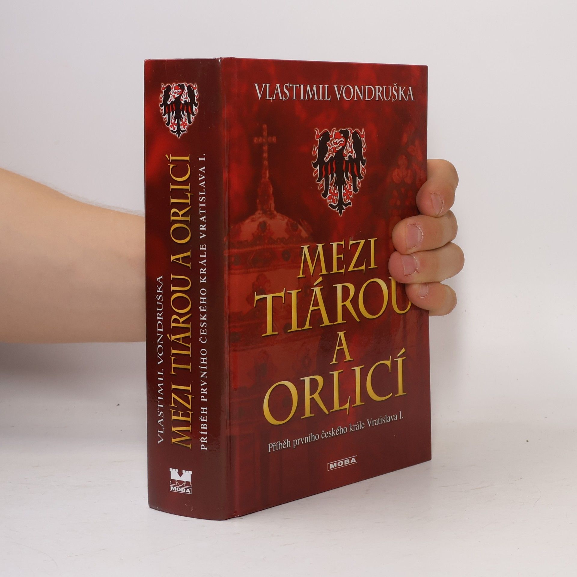 Vlastimil Vondruška Mezi tiárou a orlicí : příběh prvního českého krále Vratislava I.