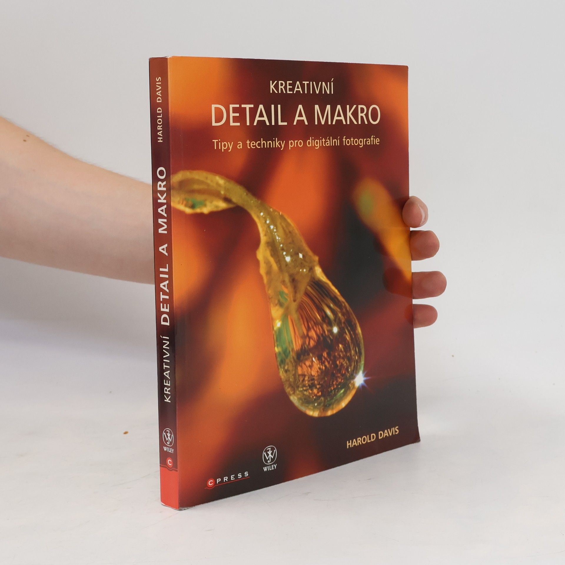 Harold L. Davis Kreativní detail a makro: Tipy a techniky pro digitální fotografie