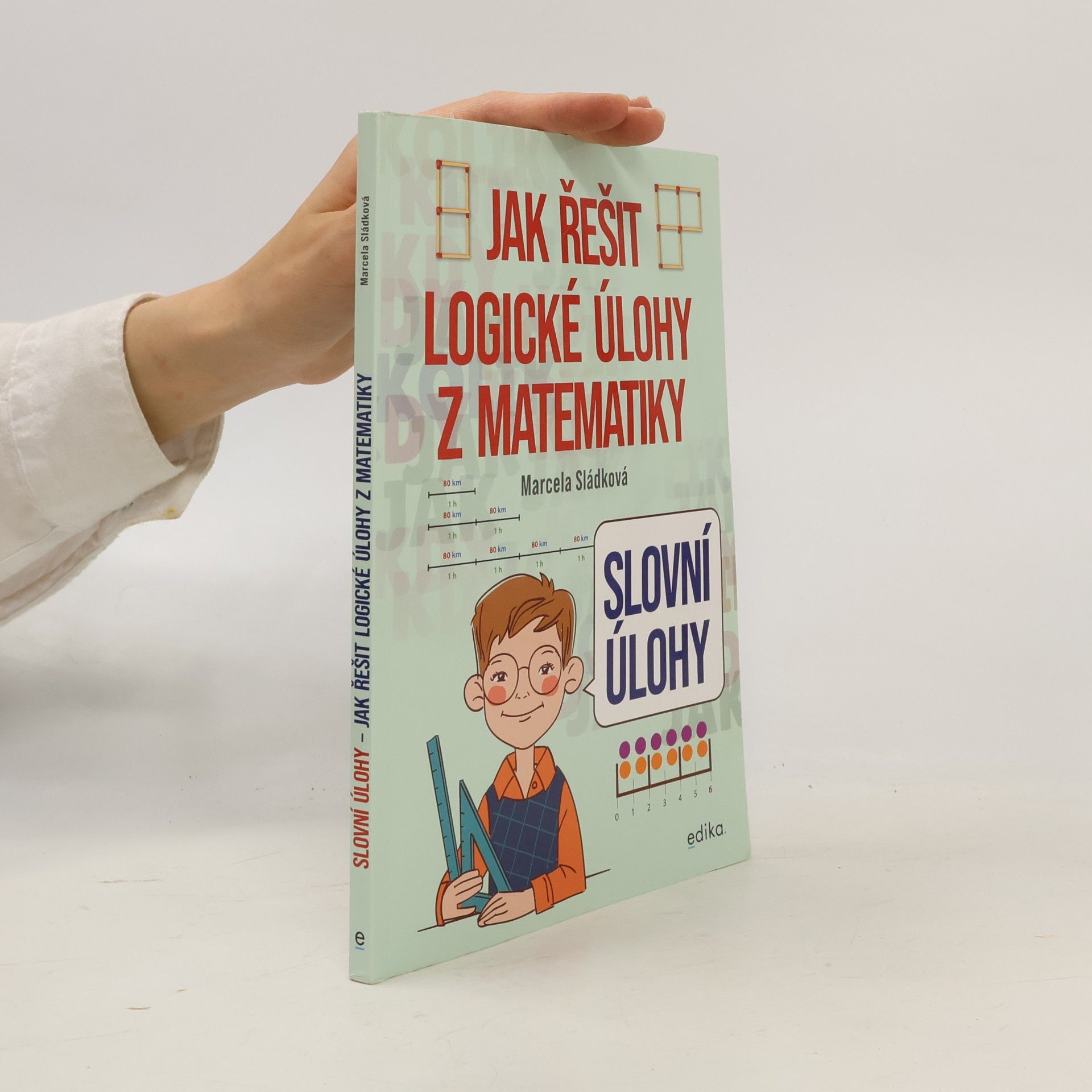 Marcela Sládková Slovní úlohy – Jak řešit logické úlohy z matematiky
