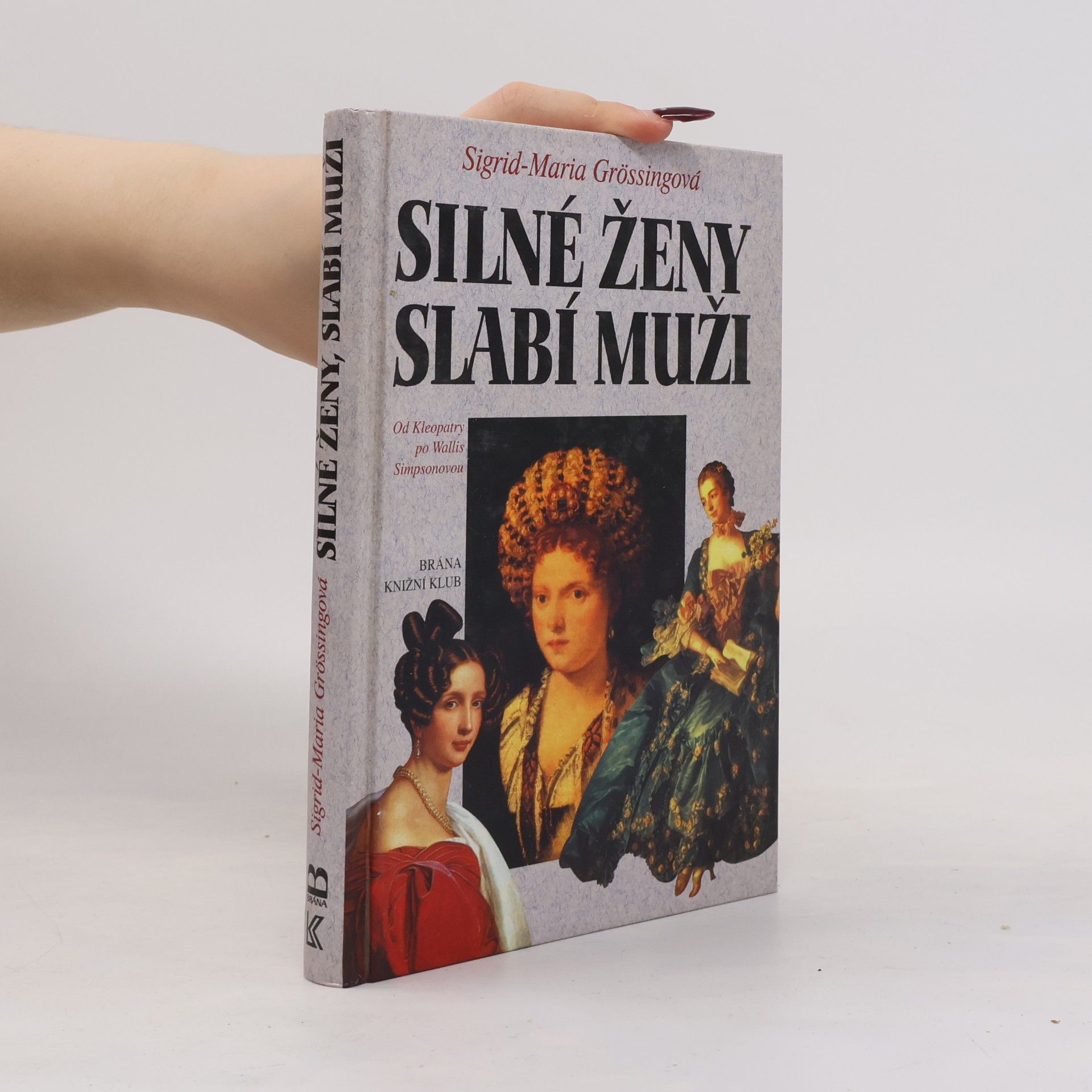 Sigrid-Maria Größing Silné ženy, slabí muži : od Kleopatry po Wallis Simpsonovou