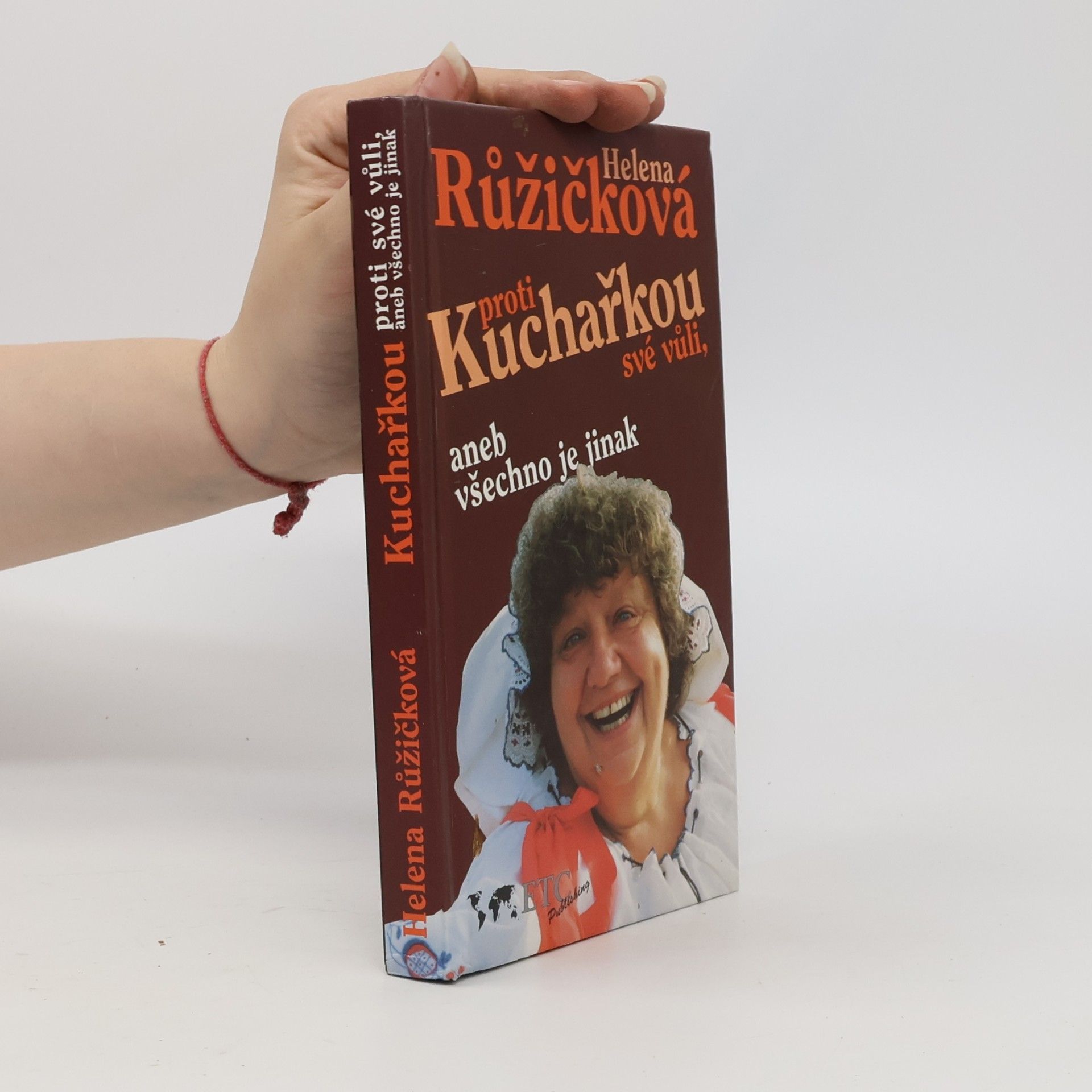 Helena Růžičková Kuchařkou proti své vůli, aneb, Všechno je jinak : recepty, rady, nápady, vzpomínky, úsměvy