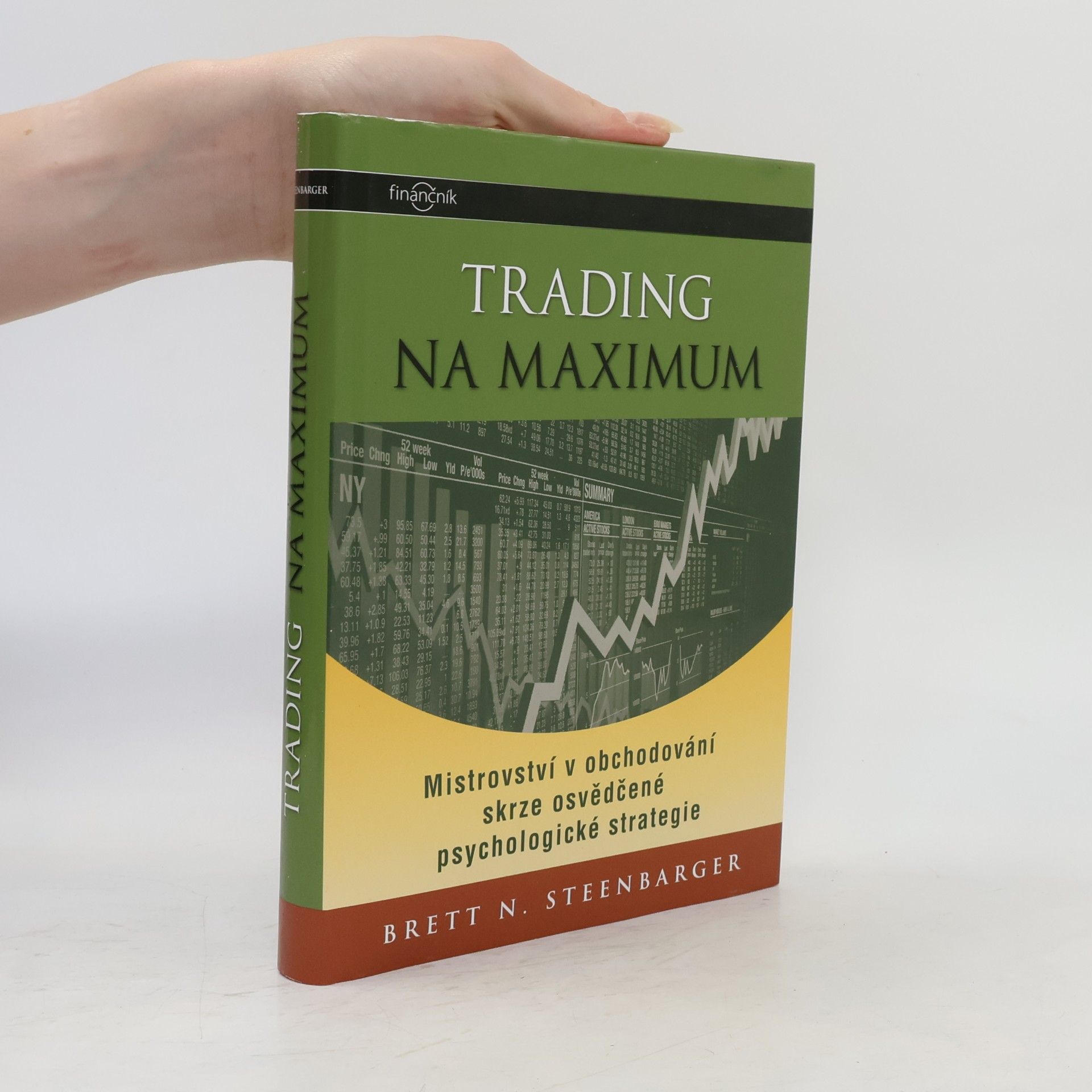 Brett N. Steenbarger Trading na maximum: Mistrovství v obchodování skrze osvědčené psychologické strategie