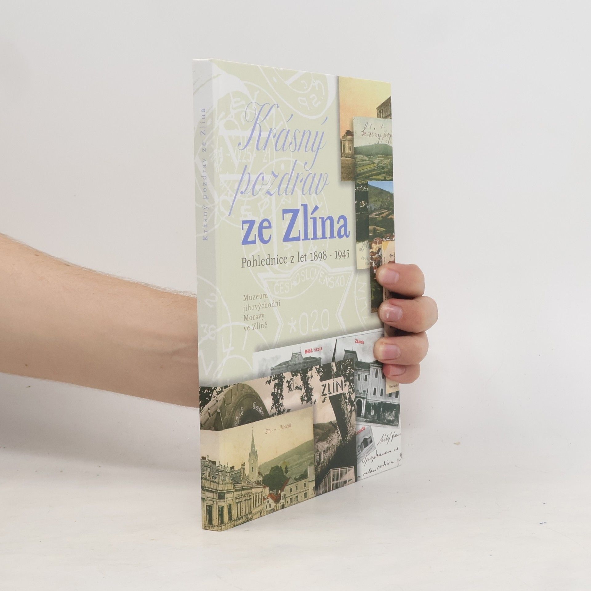 Yvona Činčová Krásný pozdrav ze Zlína. Pohlednice z let 1898-1945