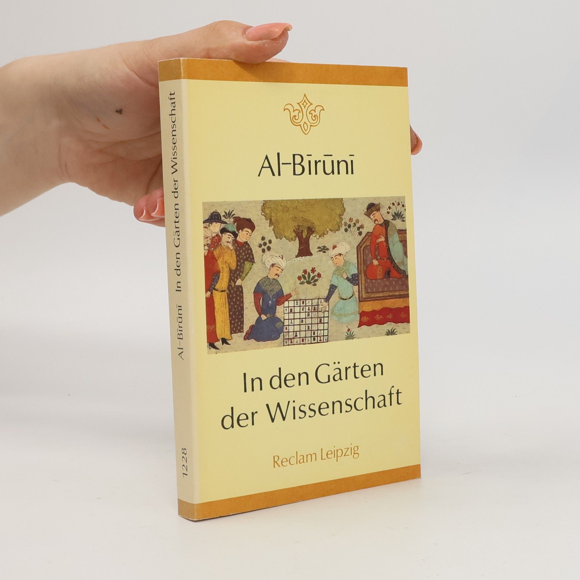 Abu-'r-Raiḥān Muḥammad Ibn-Aḥmad al- Bīrūnī In den Gärten der Wissenschaft