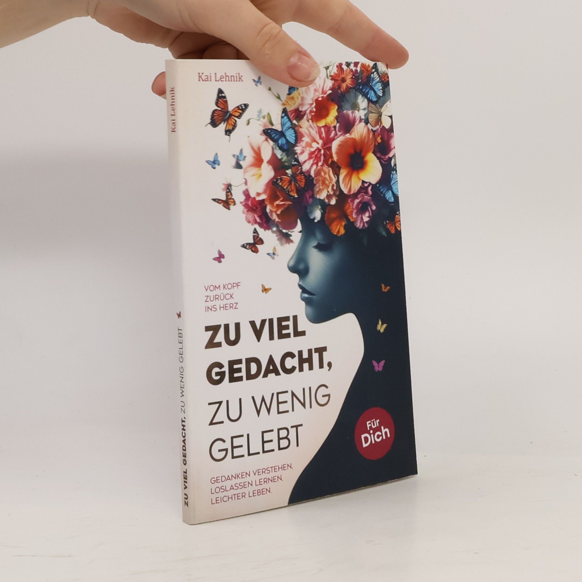 Kai Lehnik Zu viel gedacht, zu wenig gelebt: Vom Kopf zurück ins Herz | Gedanken verstehen, loslassen lernen, leichter leben. Für dich.