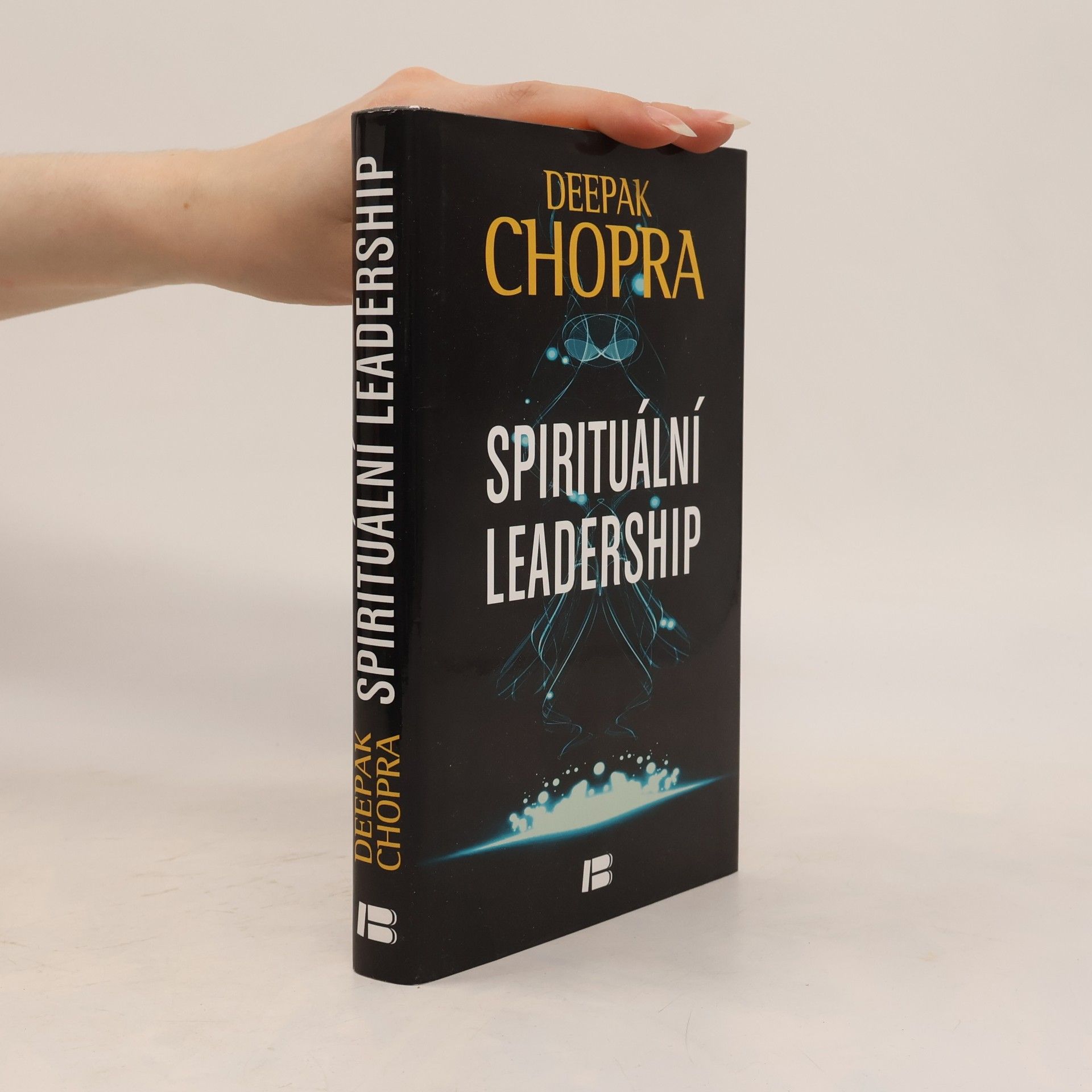 Deepak Chopra Spirituální leadership: Osvícené vedení v praxi