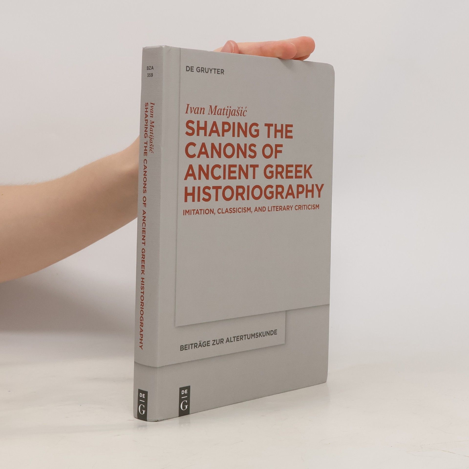 Ivan Matijašić Beiträge zur Altertumskunde - 359: Shaping the Canons of Ancient Greek Historiography