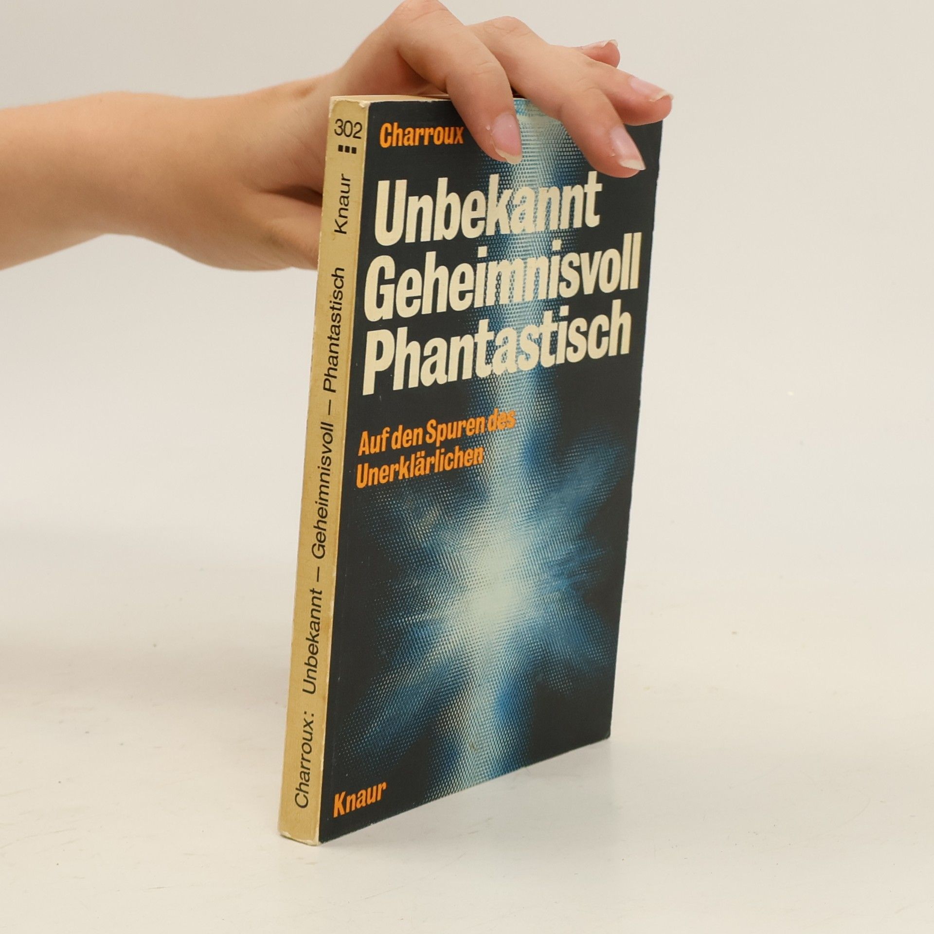 Unbekannt. Geheimnisvoll. Phantastisch. Auf den Spuren des Unerklärlichen
