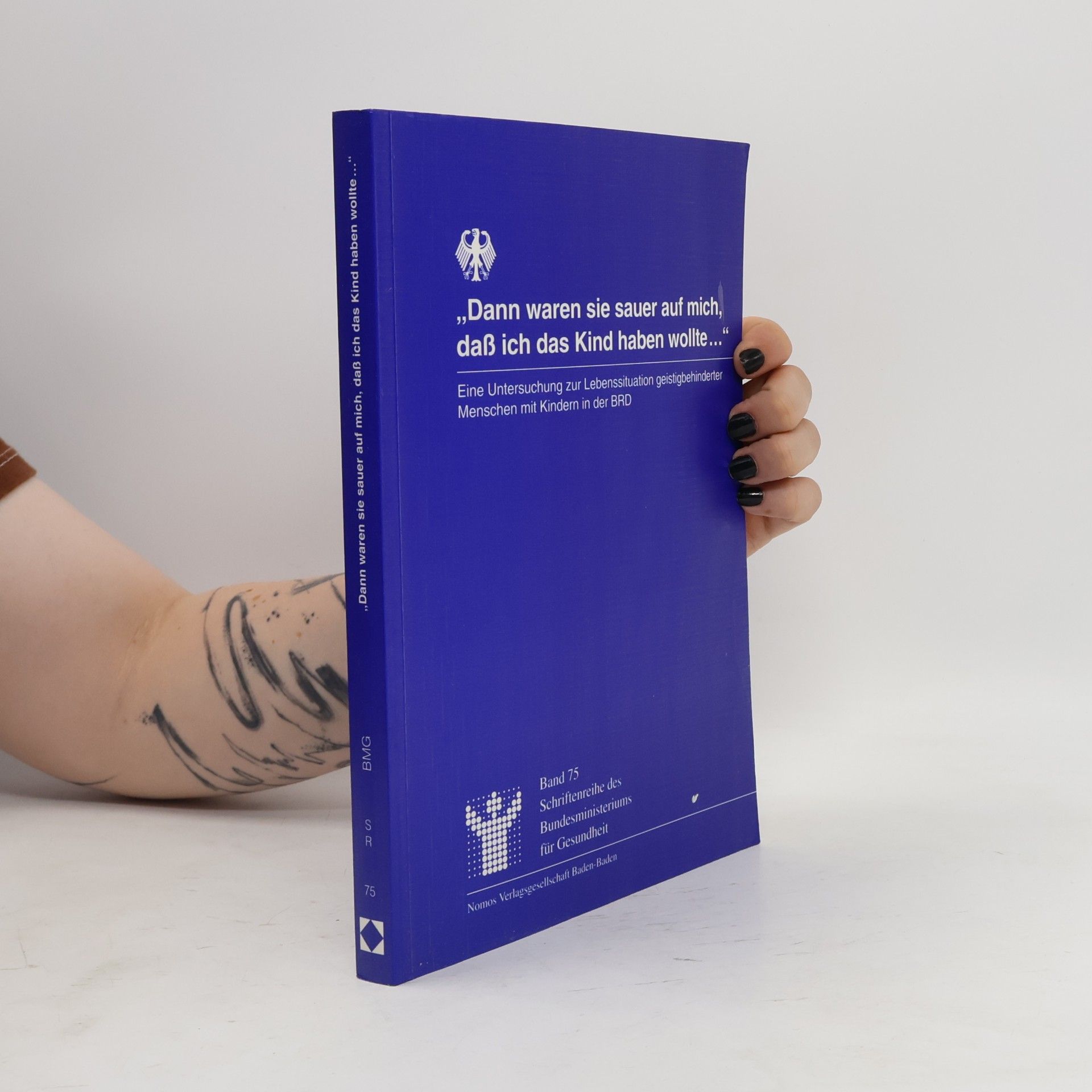 Ingrid Blanken Schriftenreihe des Bundesministeriums für Gesundheit - 75: Dann waren sie sauer auf mich, dass ich das Kind haben wollte ...