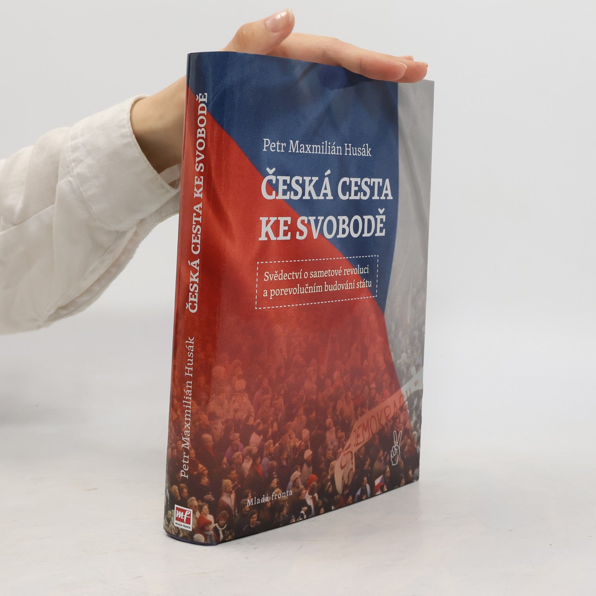 Petr Maxmilián Husák Česká cesta ke svobodě : svědectví o sametové revoluci a porevolučním budování státu