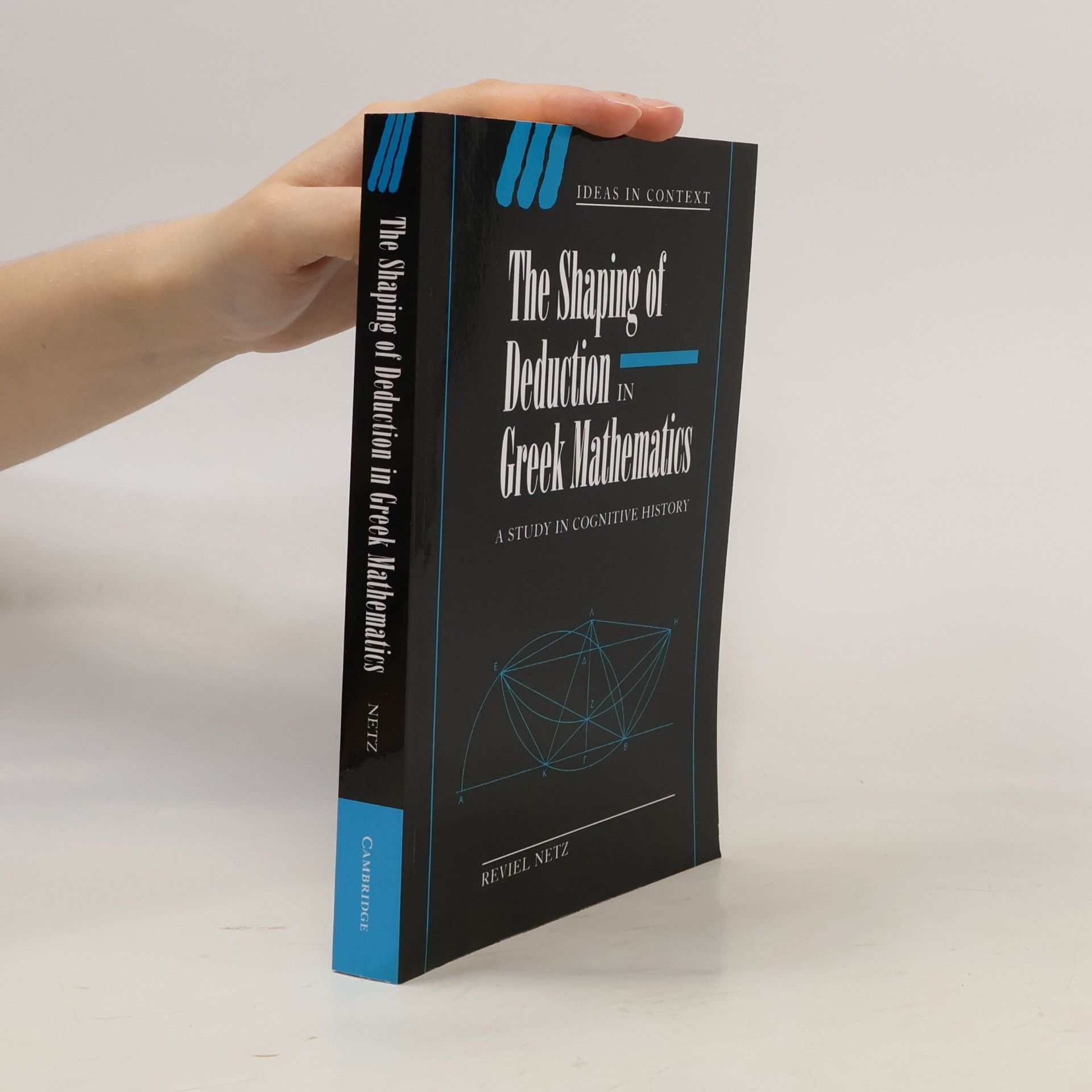 Reviel Netz The Shaping of Deduction in Greek Mathematics