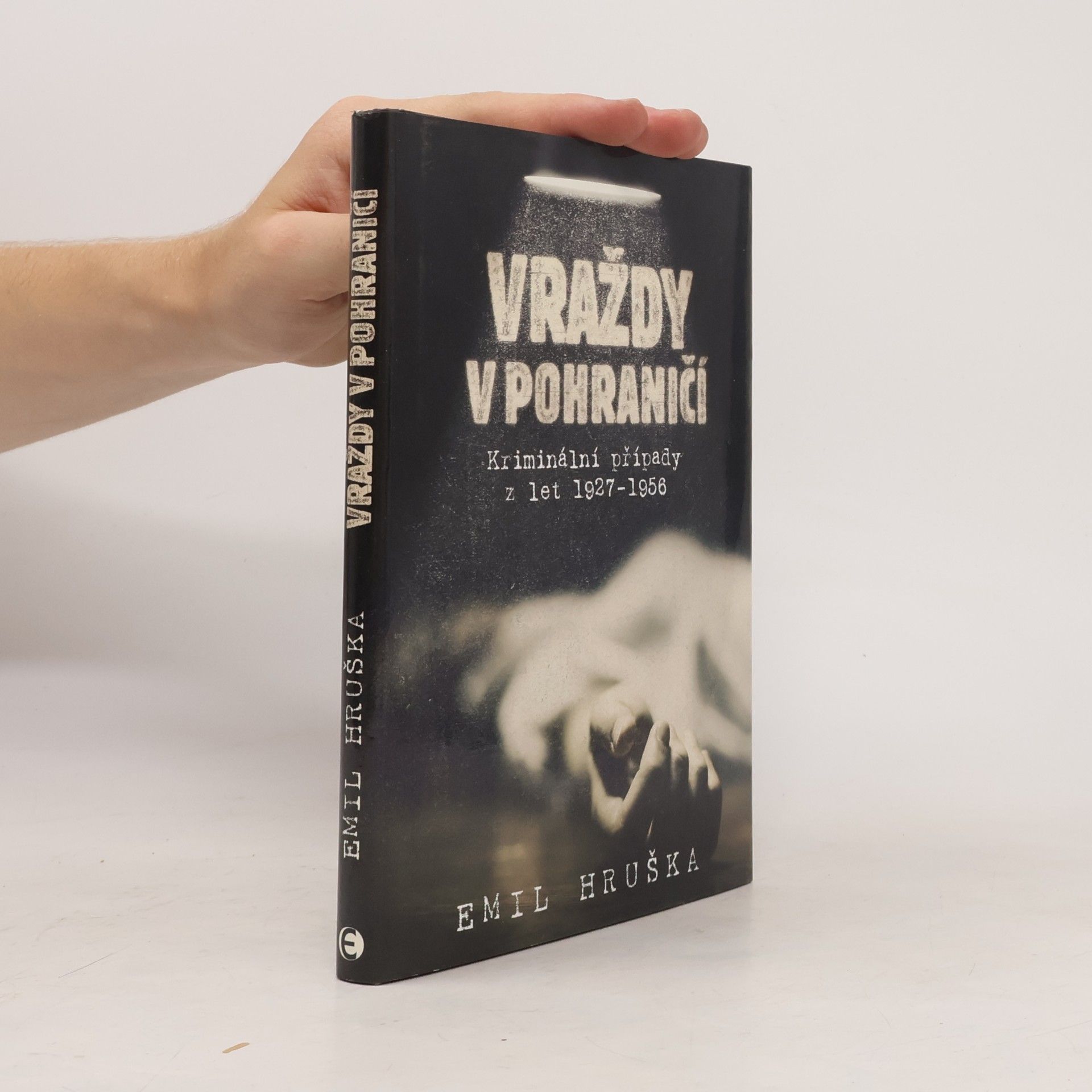 Emil Hruška Vraždy v pohraničí - Kriminální případy z let 1927-1956