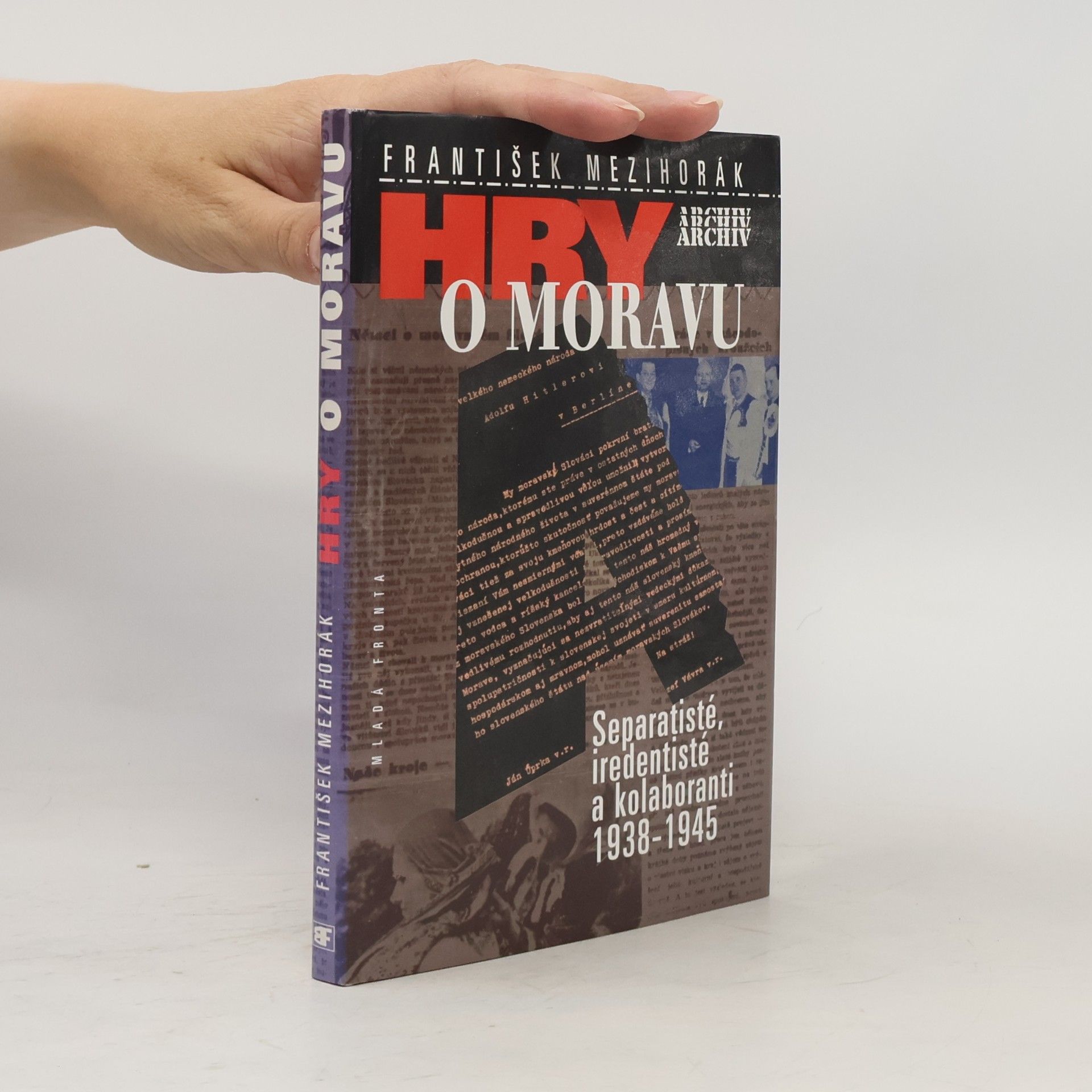 František Mezihorák Hry o Moravu : separatisté, iredentisté a kolaboranti 1938-1945