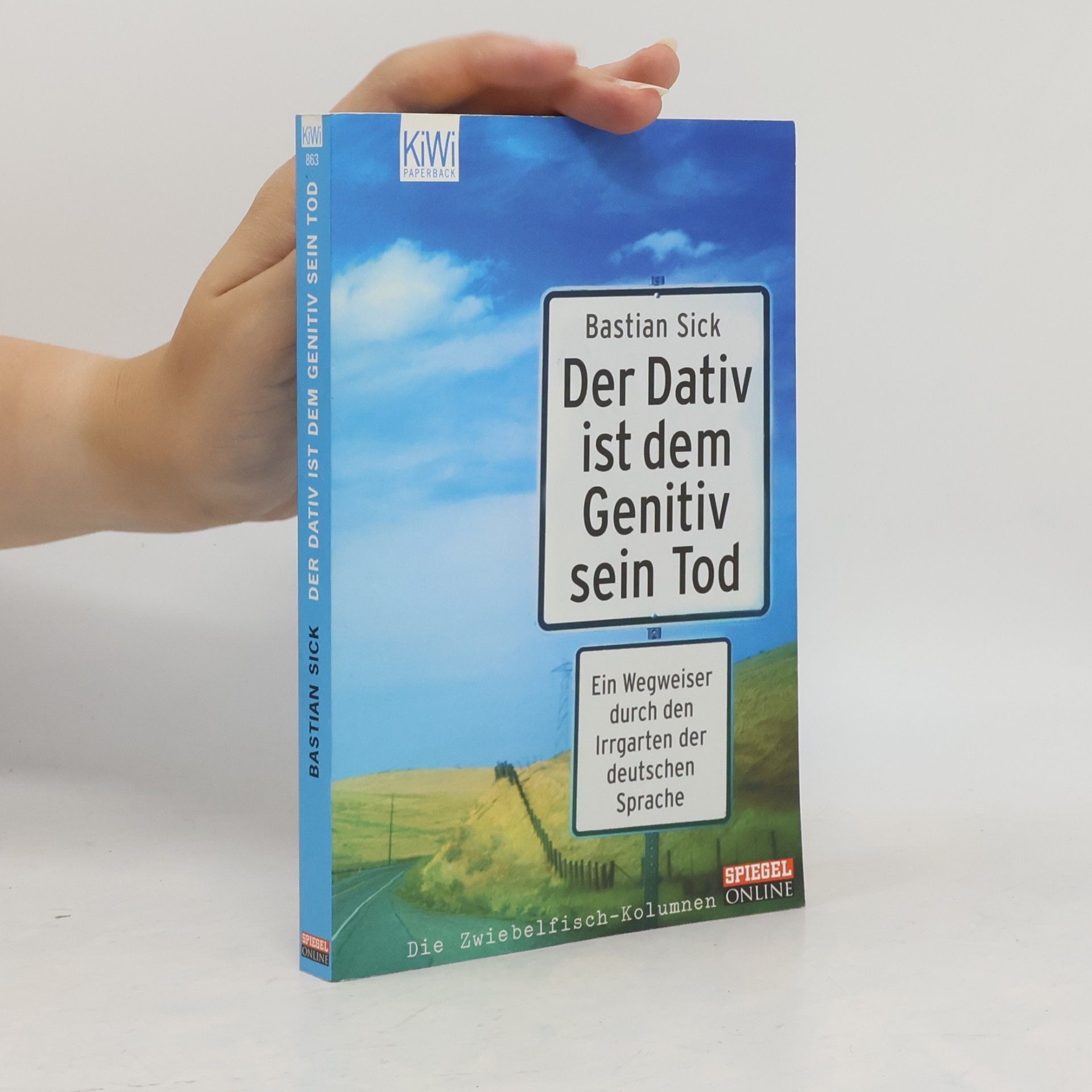 Bastian Sick Der Dativ ist dem Genitiv sein Tod. Ein Wegweiser durch den Irrgarten der deutschen Sprache