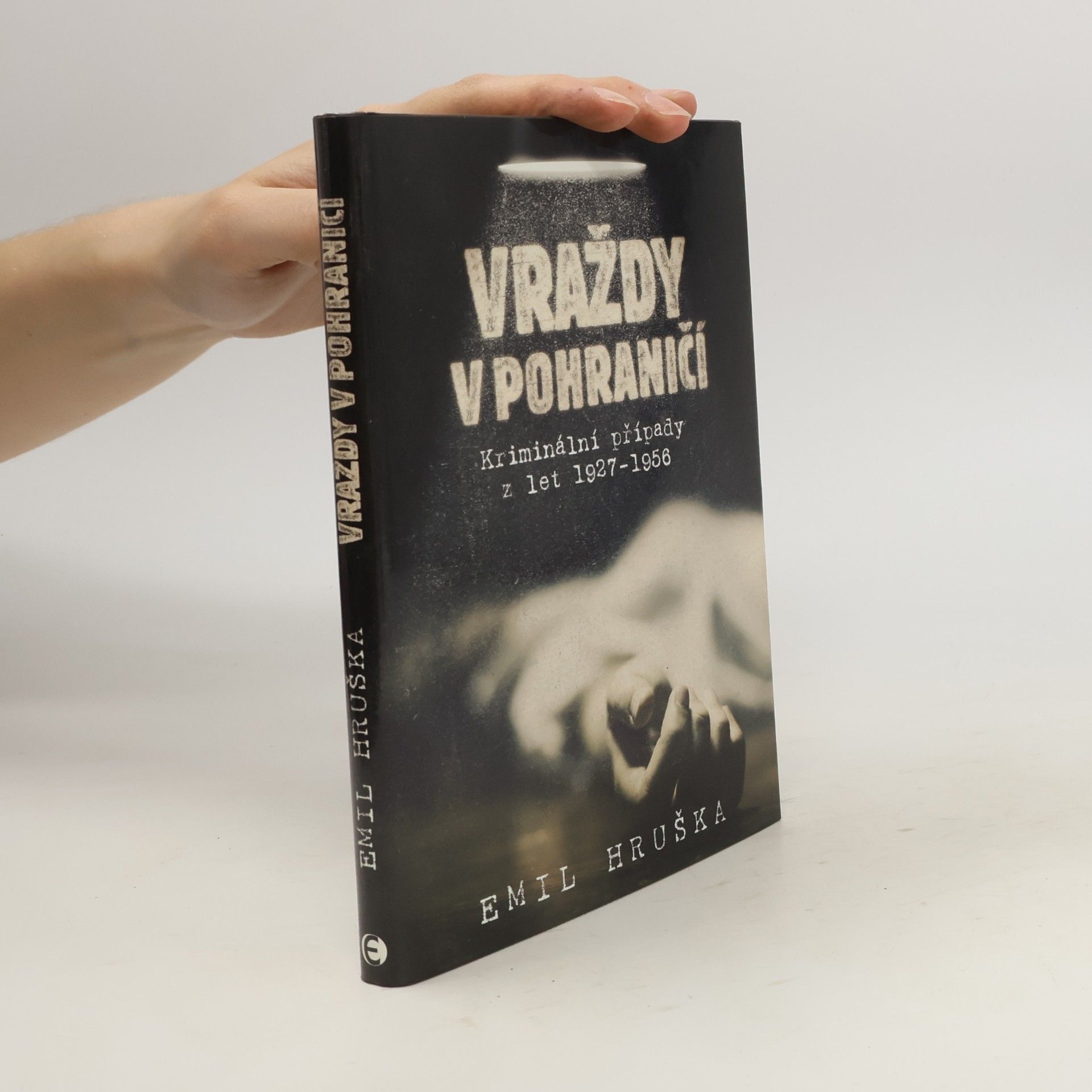 Emil Hruška Vraždy v pohraničí - Kriminální případy z let 1927-1956